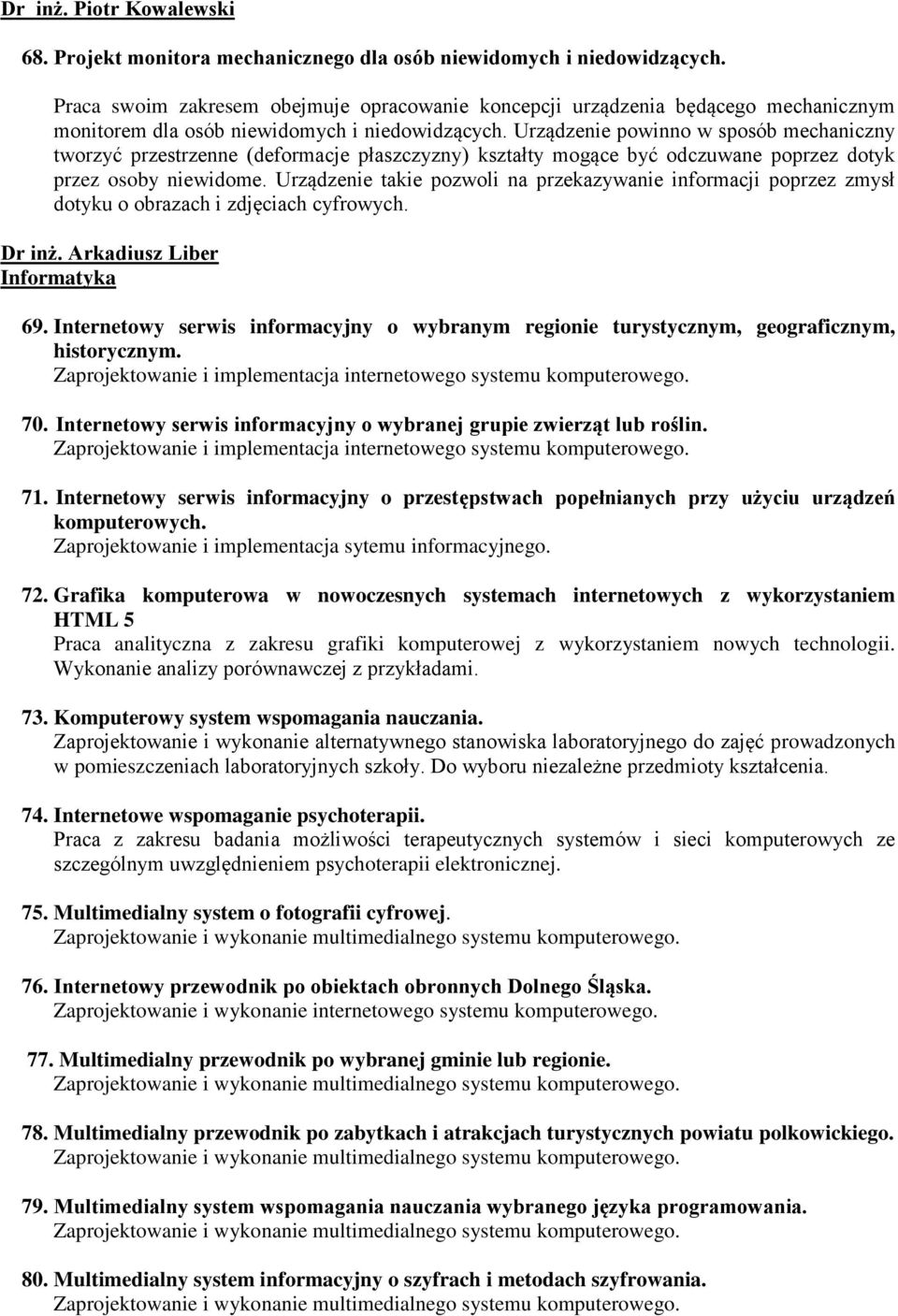 Urządzenie powinno w sposób mechaniczny tworzyć przestrzenne (deformacje płaszczyzny) kształty mogące być odczuwane poprzez dotyk przez osoby niewidome.