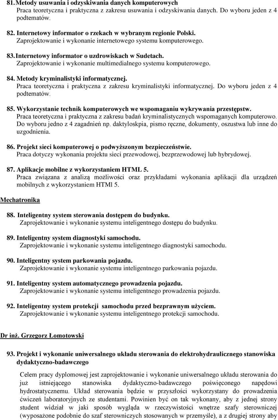 Zaprojektowanie i wykonanie multimedialnego systemu komputerowego. 84. Metody kryminalistyki informatycznej. Praca teoretyczna i praktyczna z zakresu kryminalistyki informatycznej.