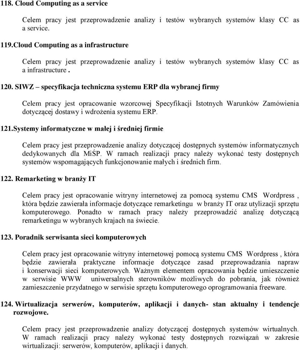 SIWZ specyfikacja techniczna systemu ERP dla wybranej firmy Celem pracy jest opracowanie wzorcowej Specyfikacji Istotnych Warunków Zamówienia dotyczącej dostawy i wdrożenia systemu ERP. 121.