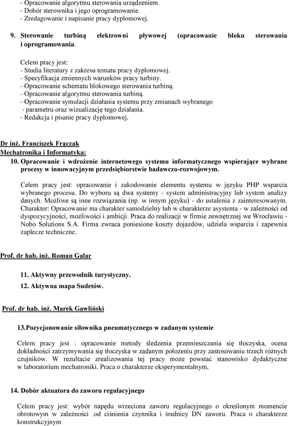 - Specyfikacja zmiennych warunków pracy turbiny. - Opracowanie schematu blokowego sterowania turbiną. - Opracowanie algorytmu sterowania turbiną.