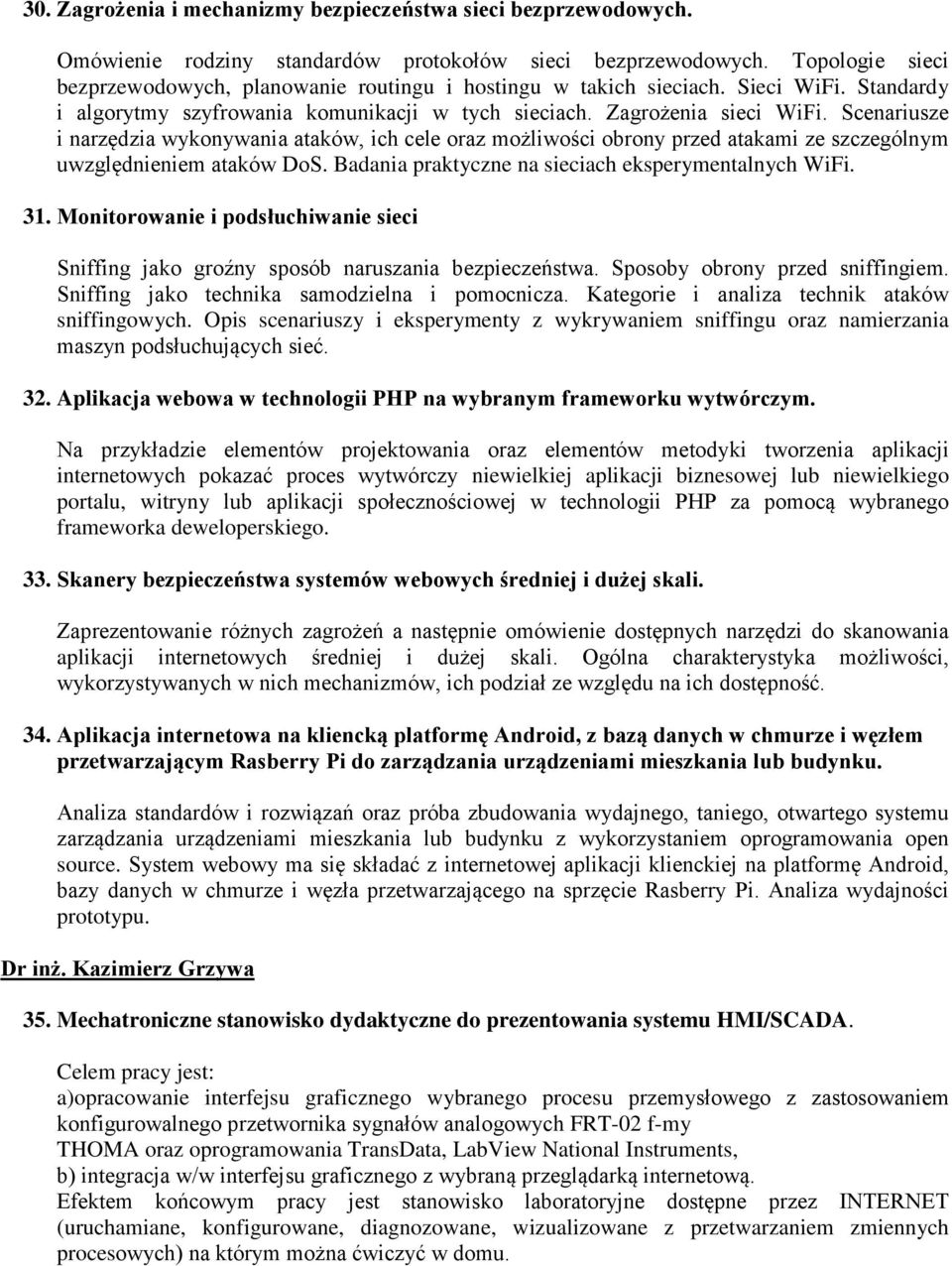 Scenariusze i narzędzia wykonywania ataków, ich cele oraz możliwości obrony przed atakami ze szczególnym uwzględnieniem ataków DoS. Badania praktyczne na sieciach eksperymentalnych WiFi. 31.