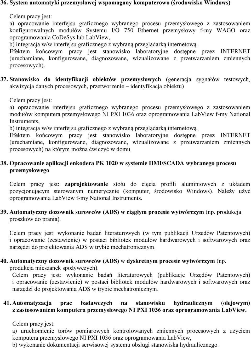 Efektem końcowym pracy jest stanowisko laboratoryjne dostępne przez INTERNET (uruchamiane, konfigurowane, diagnozowane, wizualizowane z przetwarzaniem zmiennych procesowych). 37.