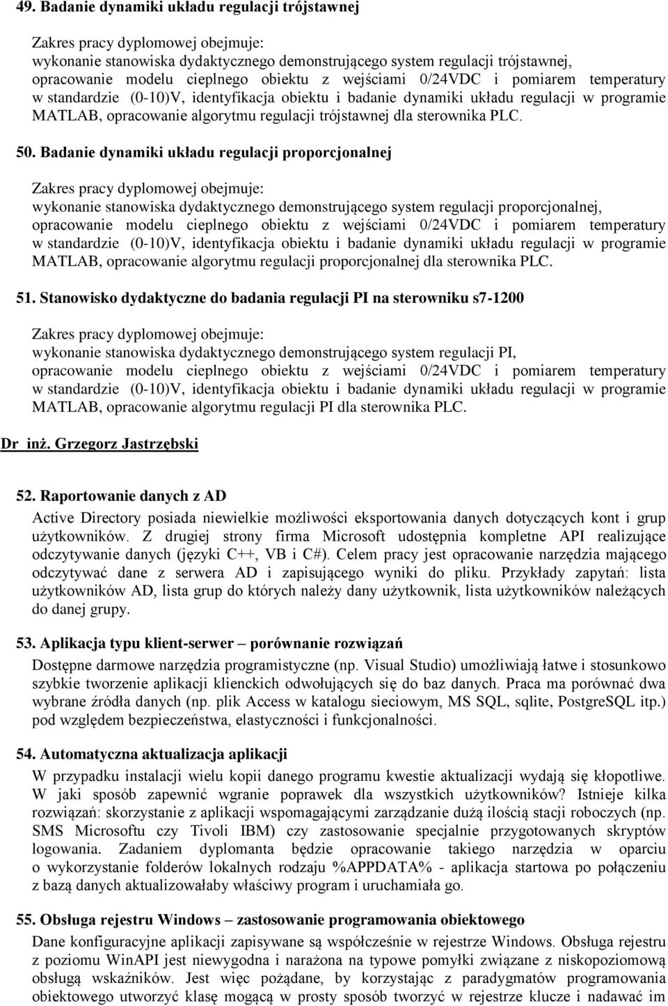 Badanie dynamiki układu regulacji proporcjonalnej wykonanie stanowiska dydaktycznego demonstrującego system regulacji proporcjonalnej, opracowanie modelu cieplnego obiektu z wejściami 0/24VDC i