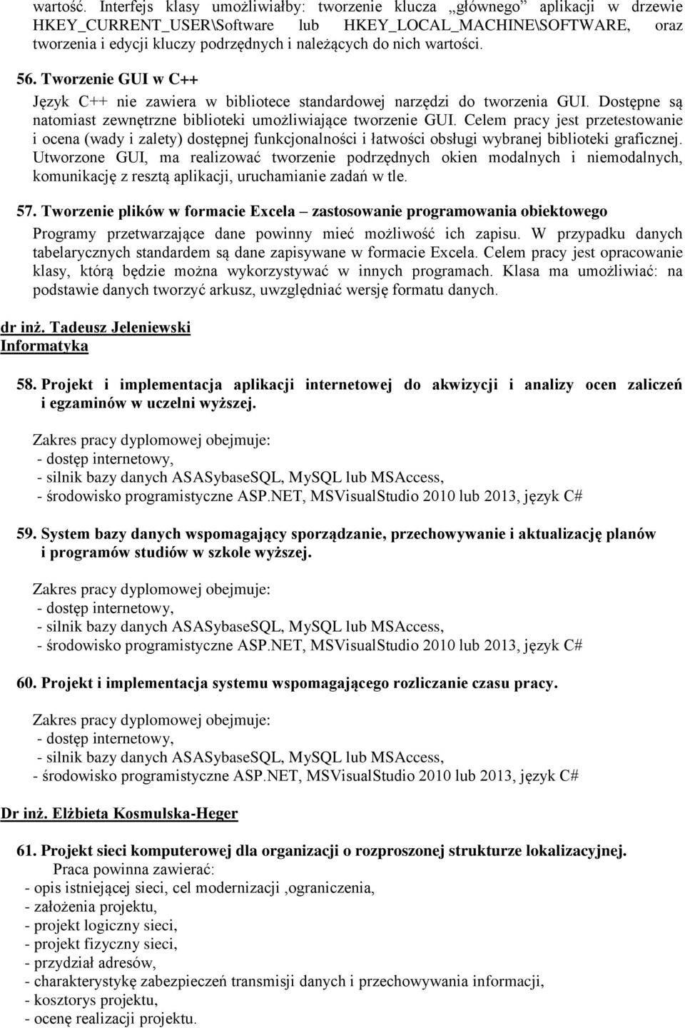 wartości. 56. Tworzenie GUI w C++ Język C++ nie zawiera w bibliotece standardowej narzędzi do tworzenia GUI. Dostępne są natomiast zewnętrzne biblioteki umożliwiające tworzenie GUI.