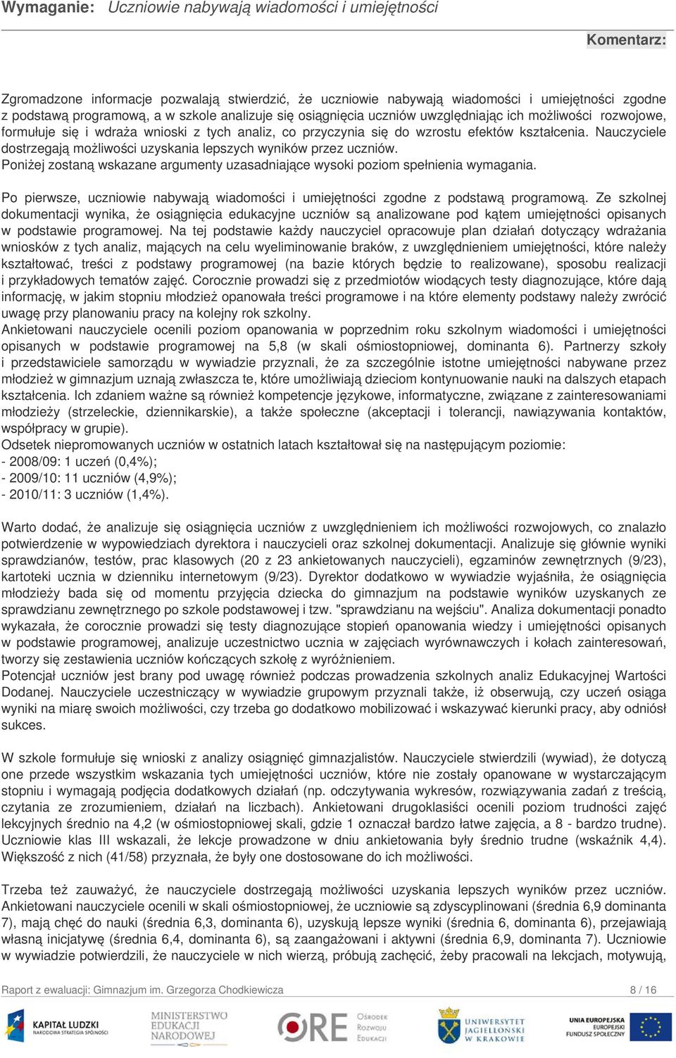 Nauczyciele dostrzegają możliwości uzyskania lepszych wyników przez uczniów. Poniżej zostaną wskazane argumenty uzasadniające wysoki poziom spełnienia wymagania.