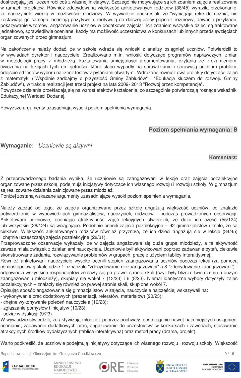 W wywiadzie podkreślali, że "wyciągają rękę do ucznia, nie zostawiają go samego, oceniają pozytywnie, motywują do dalszej pracy poprzez rozmowy, dawanie przykładu, pokazywanie wzorców, angażowanie