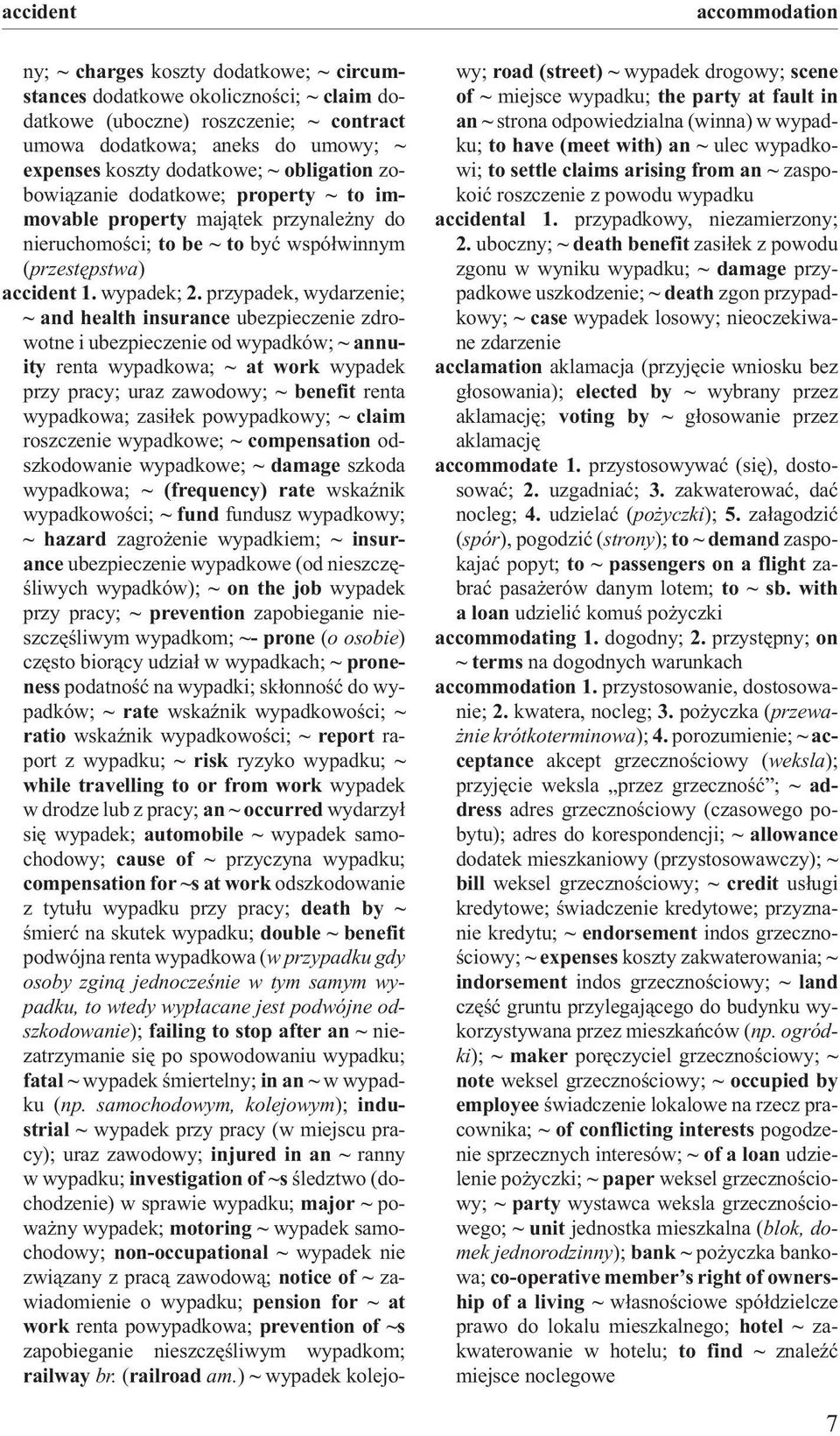 przypadek, wydarzenie; ~ and health insurance ubezpieczenie zdrowotne i ubezpieczenie od wypadków; ~ annuity renta wypadkowa; ~ at work wypadek przy pracy; uraz zawodowy; ~ benefit renta wypadkowa;