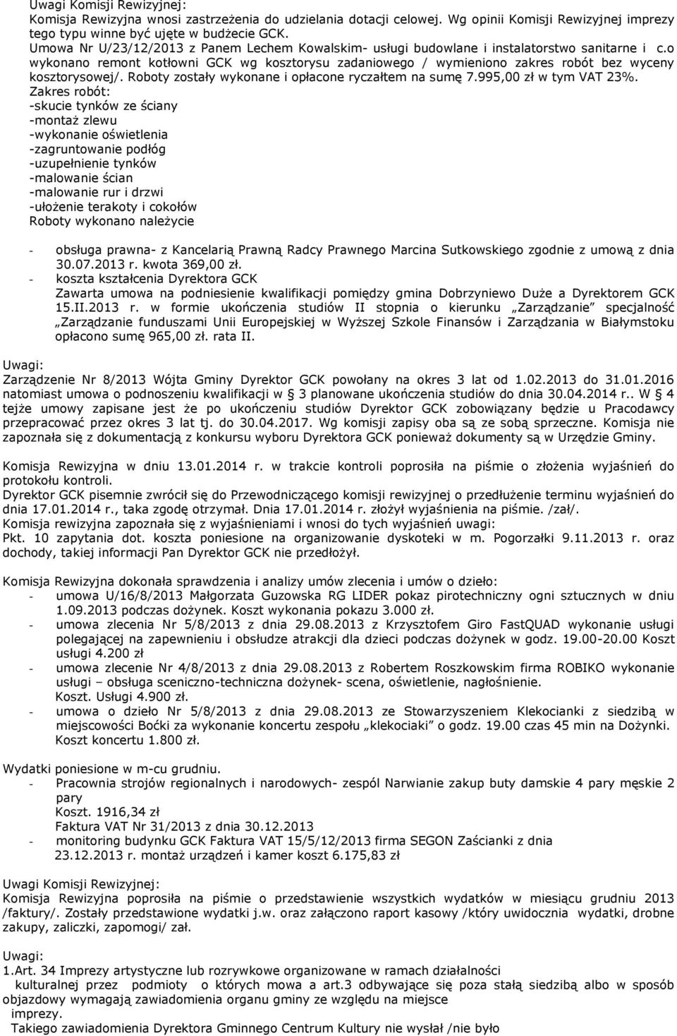 o wykonano remont kotłowni GCK wg kosztorysu zadaniowego / wymieniono zakres robót bez wyceny kosztorysowej/. Roboty zostały wykonane i opłacone ryczałtem na sumę 7.995,00 zł w tym VAT 23%.