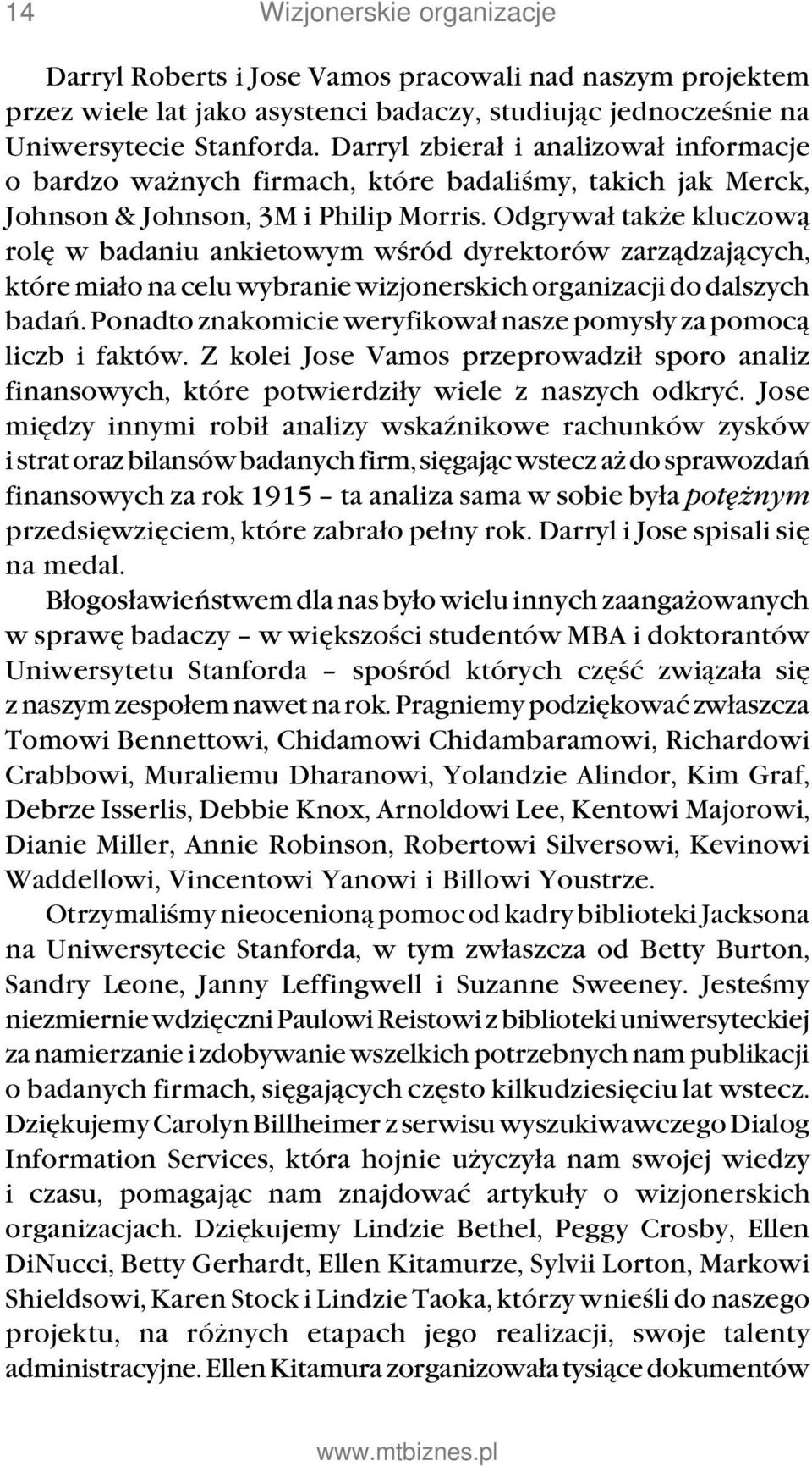 Odgrywał także kluczową rolę w badaniu ankietowym wśród dyrektorów zarządzających, które miało na celu wybranie wizjonerskich organizacji do dalszych badań.