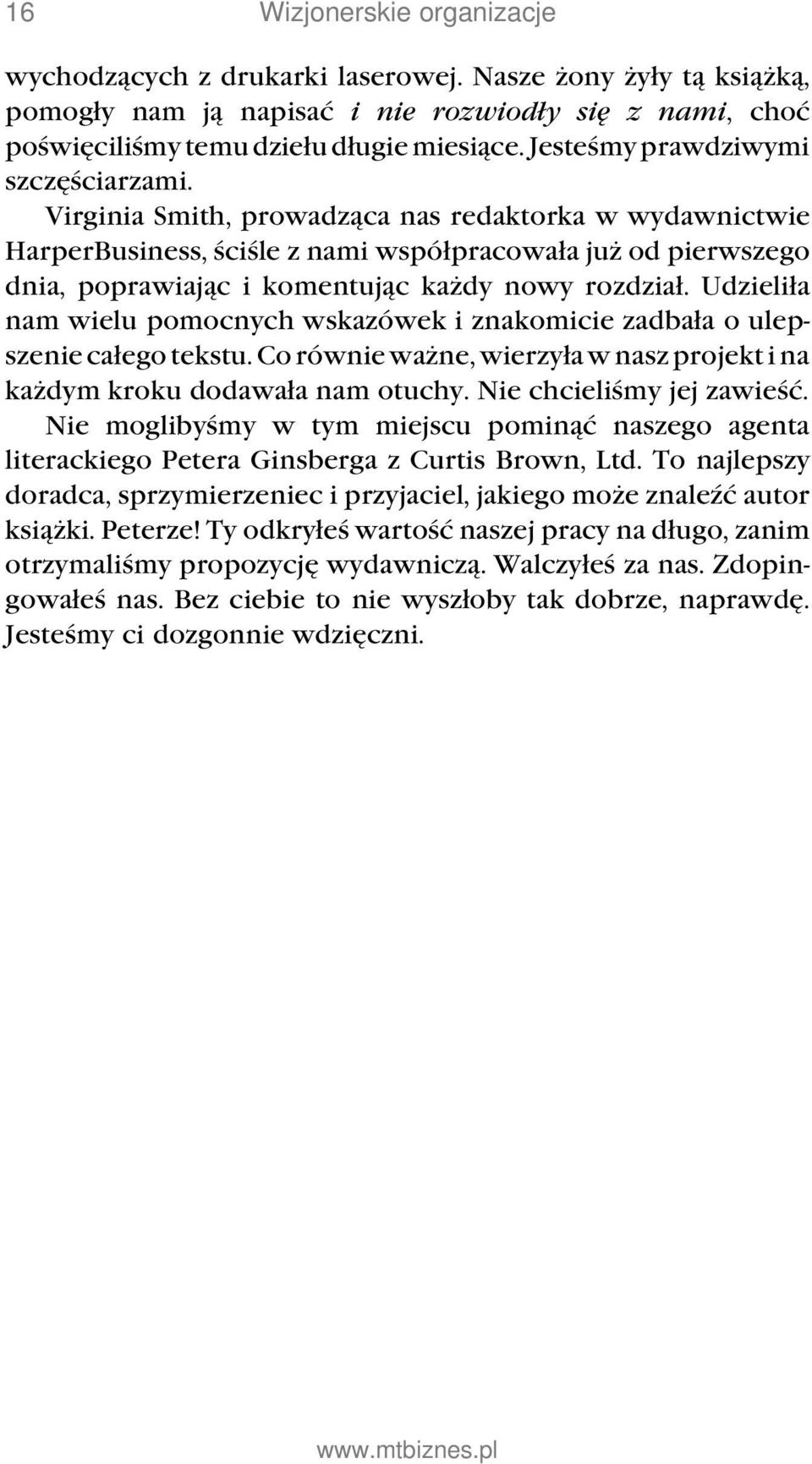 Virginia Smith, prowadząca nas redaktorka w wydawnictwie HarperBusiness, ściśle z nami współpracowała już od pierwszego dnia, poprawiając i komentując każdy nowy rozdział.