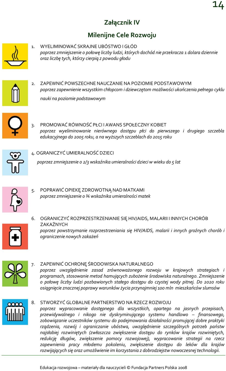 ZAPEWNIĆ POWSZECHNE NAUCZANIE NA POZIOMIE PODSTAWOWYM poprzez zapewnienie wszystkim chłopcom i dziewczętom możliwości ukończenia pełnego cyklu nauki na poziomie podstawowym 3.