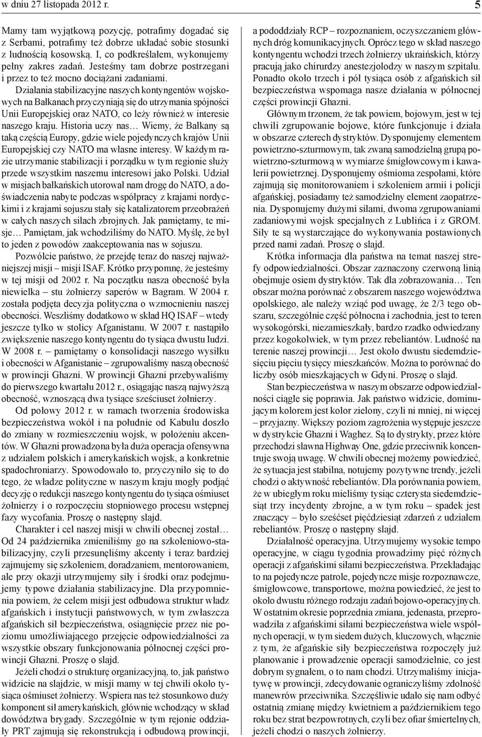 Działania stabilizacyjne naszych kontyngentów wojskowych na Bałkanach przyczyniają się do utrzymania spójności Unii Europejskiej oraz NATO, co leży również w interesie naszego kraju.