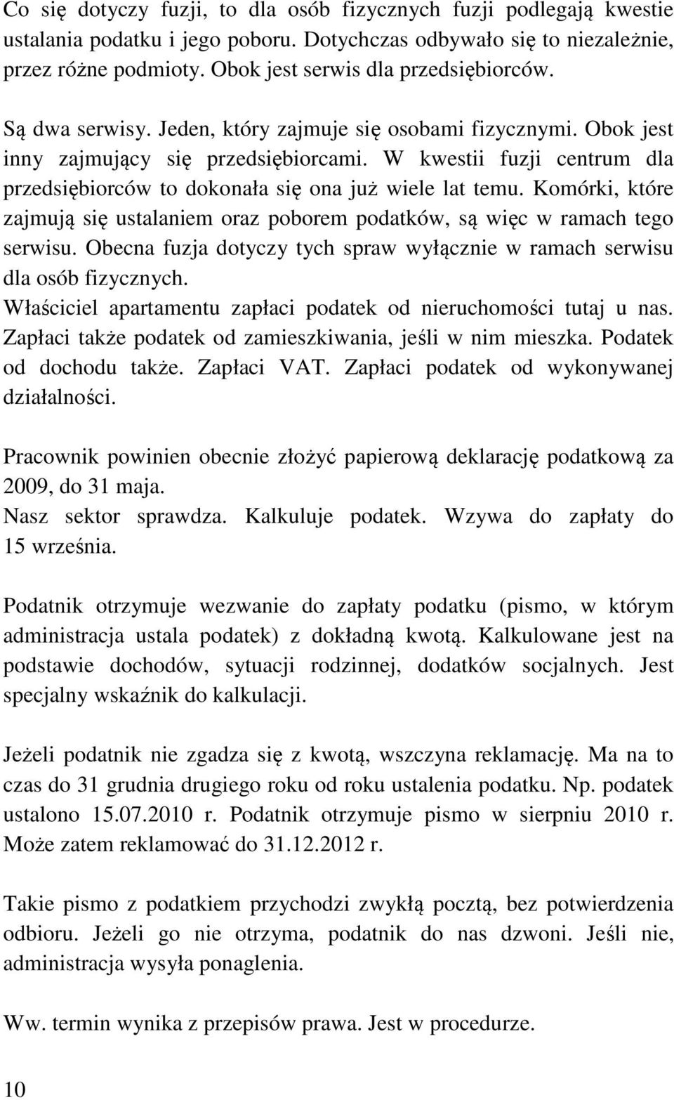 W kwestii fuzji centrum dla przedsiębiorców to dokonała się ona już wiele lat temu. Komórki, które zajmują się ustalaniem oraz poborem podatków, są więc w ramach tego serwisu.