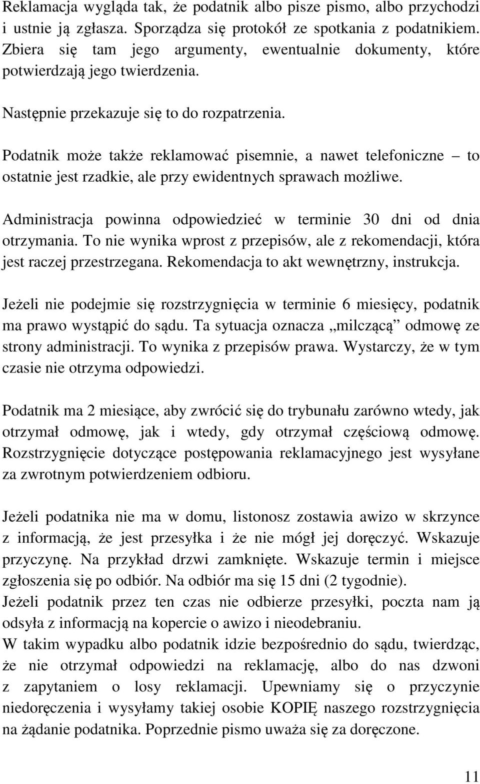 Podatnik może także reklamować pisemnie, a nawet telefoniczne to ostatnie jest rzadkie, ale przy ewidentnych sprawach możliwe. Administracja powinna odpowiedzieć w terminie 30 dni od dnia otrzymania.