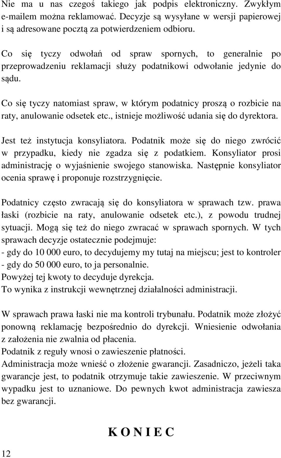 Co się tyczy natomiast spraw, w którym podatnicy proszą o rozbicie na raty, anulowanie odsetek etc., istnieje możliwość udania się do dyrektora. Jest też instytucja konsyliatora.