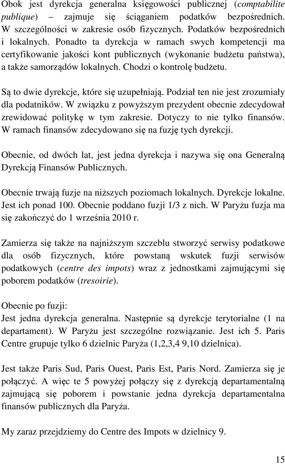 Chodzi o kontrolę budżetu. Są to dwie dyrekcje, które się uzupełniają. Podział ten nie jest zrozumiały dla podatników.