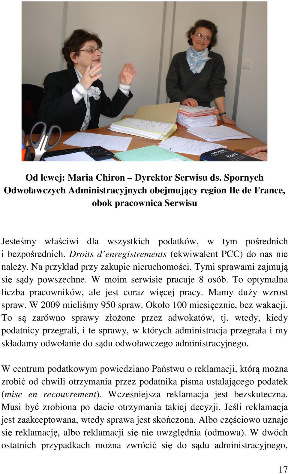 Droits d enregistrements (ekwiwalent PCC) do nas nie należy. Na przykład przy zakupie nieruchomości. Tymi sprawami zajmują się sądy powszechne. W moim serwisie pracuje 8 osób.