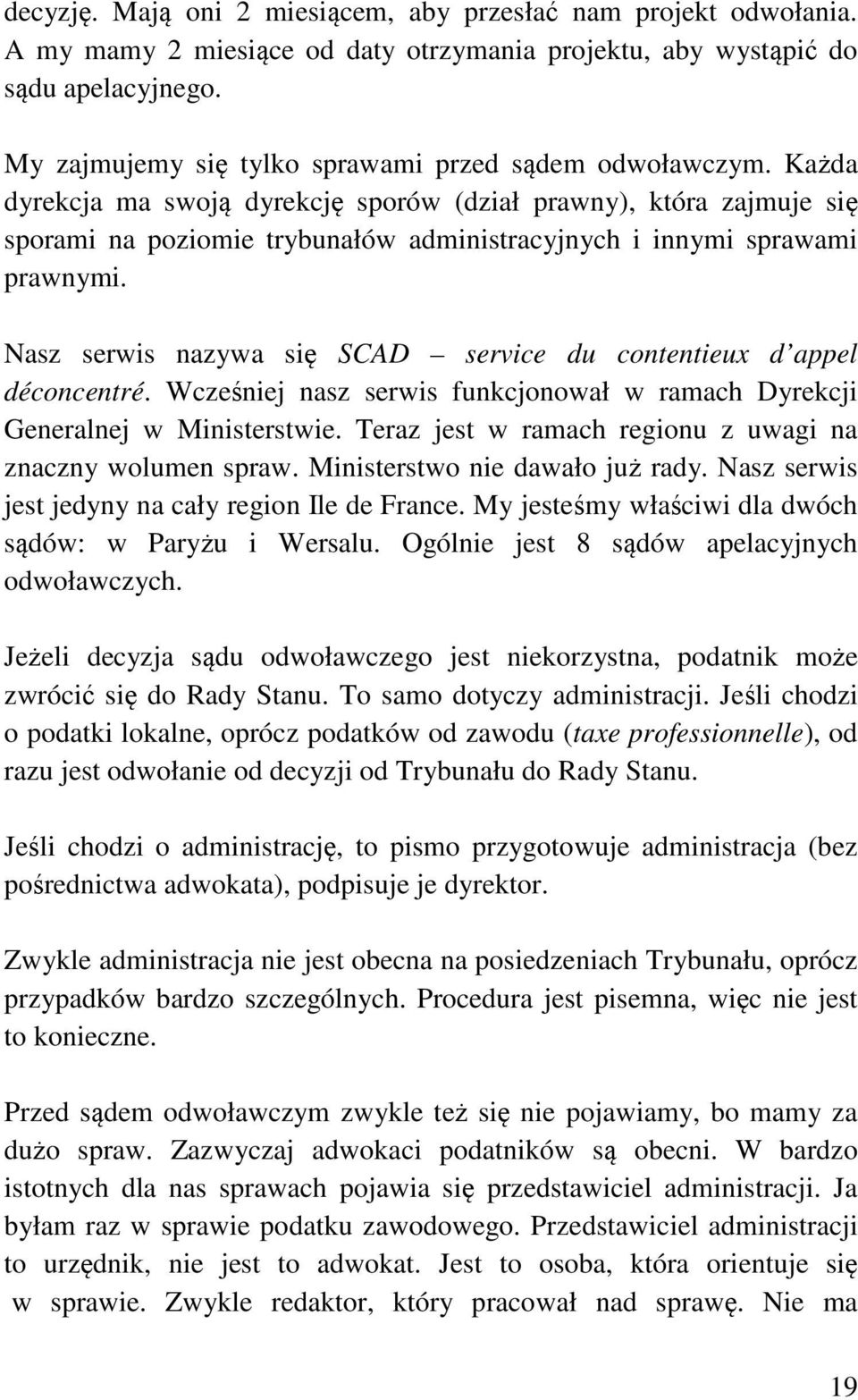 Każda dyrekcja ma swoją dyrekcję sporów (dział prawny), która zajmuje się sporami na poziomie trybunałów administracyjnych i innymi sprawami prawnymi.