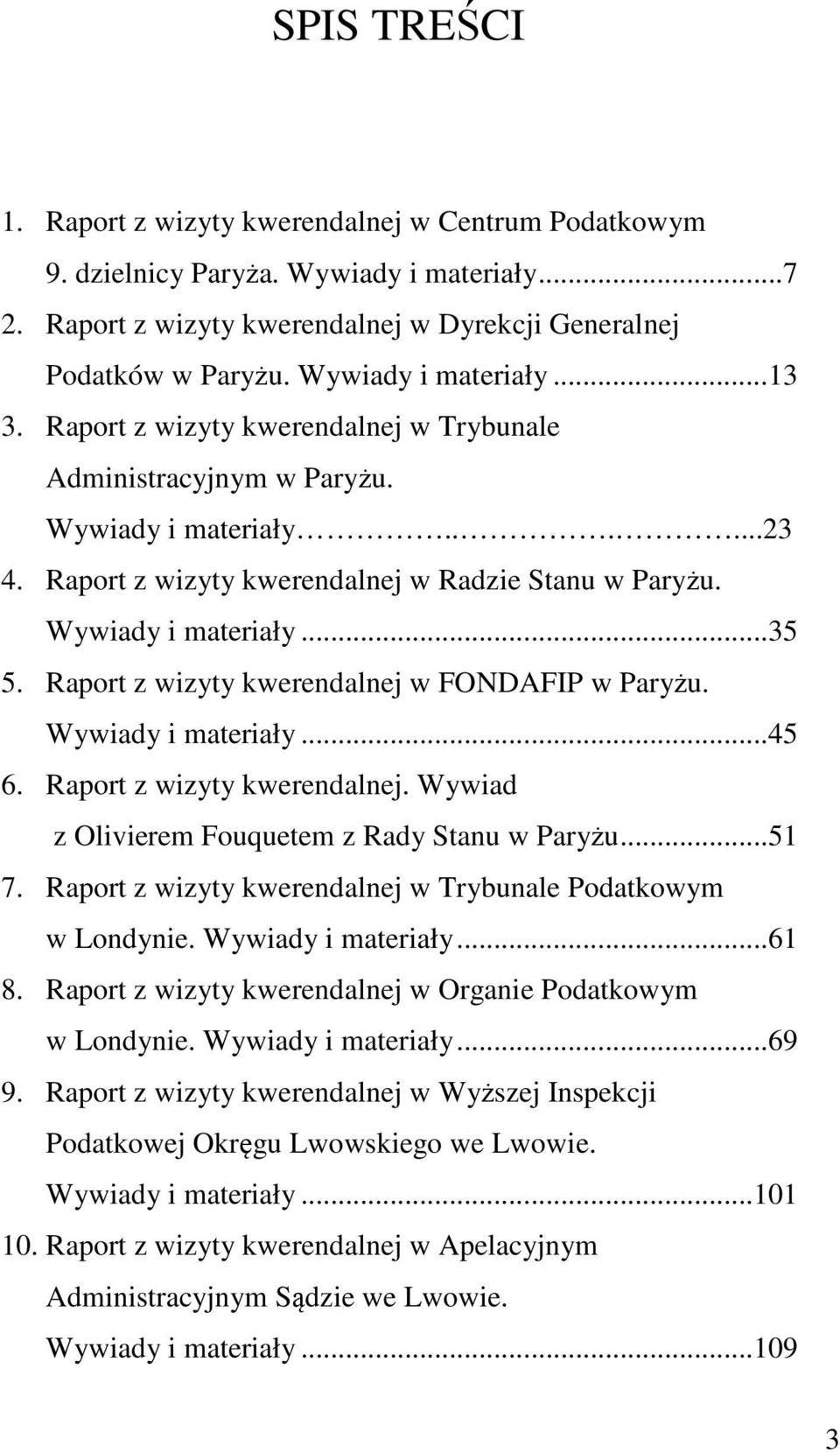 Wywiady i materiały...35 5. Raport z wizyty kwerendalnej w FONDAFIP w Paryżu. Wywiady i materiały...45 6. Raport z wizyty kwerendalnej. Wywiad z Olivierem Fouquetem z Rady Stanu w Paryżu...51 7.