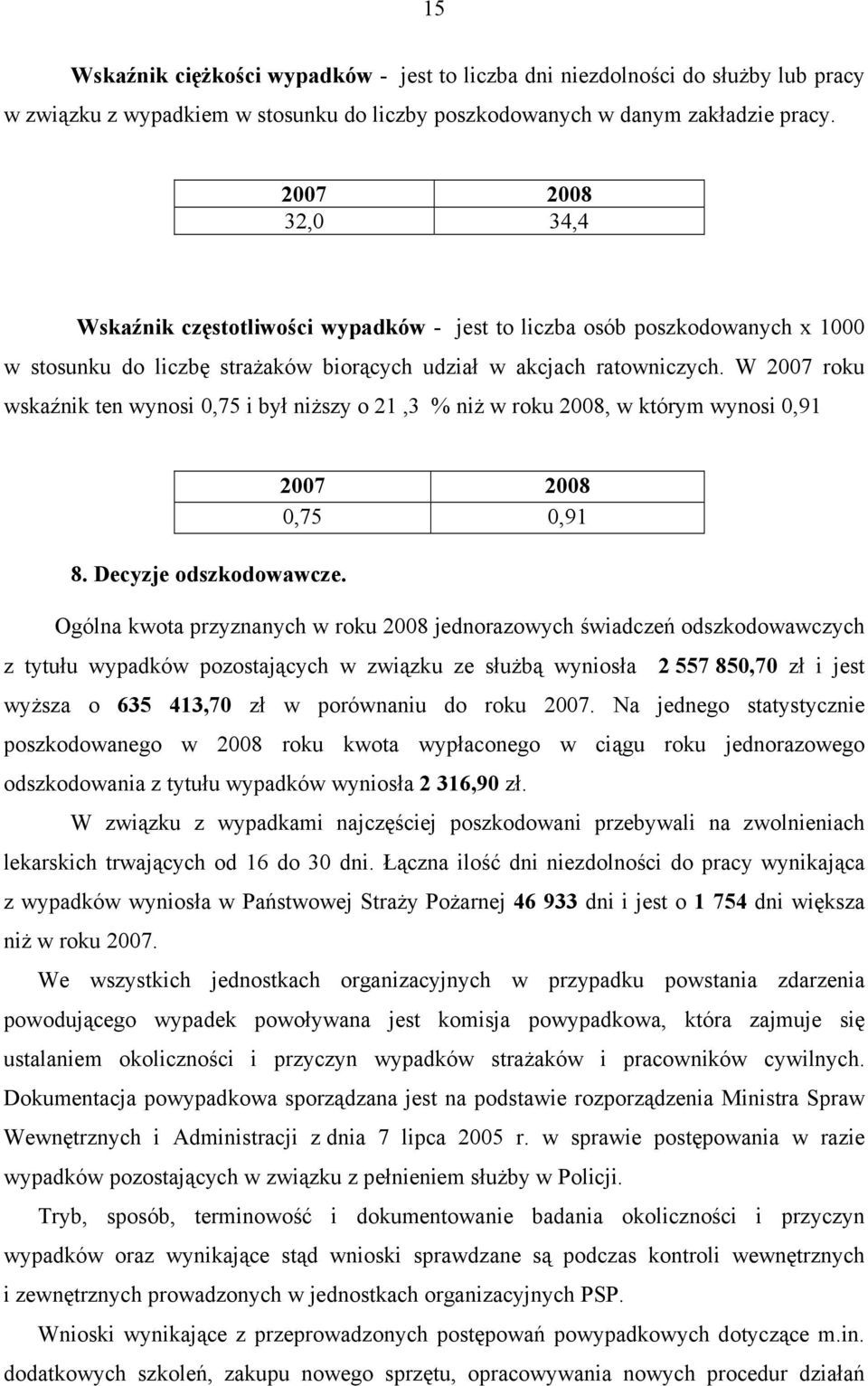 W 2007 roku wskaźnik ten wynosi 0,75 i był niższy o 21,3 % niż w roku 2008, w którym wynosi 0,91 8. Decyzje odszkodowawcze.