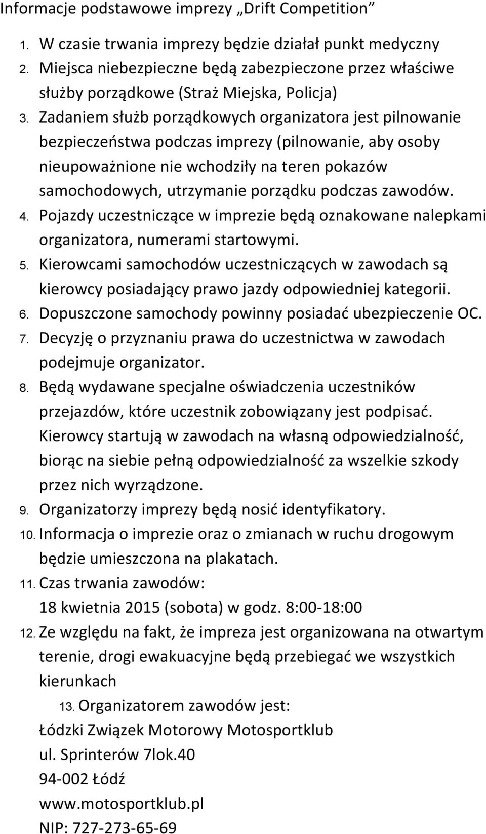 Zadaniem służb porządkowych organizatora jest pilnowanie bezpieczeństwa podczas imprezy (pilnowanie, aby osoby nieupoważnione nie wchodziły na teren pokazów samochodowych, utrzymanie porządku podczas