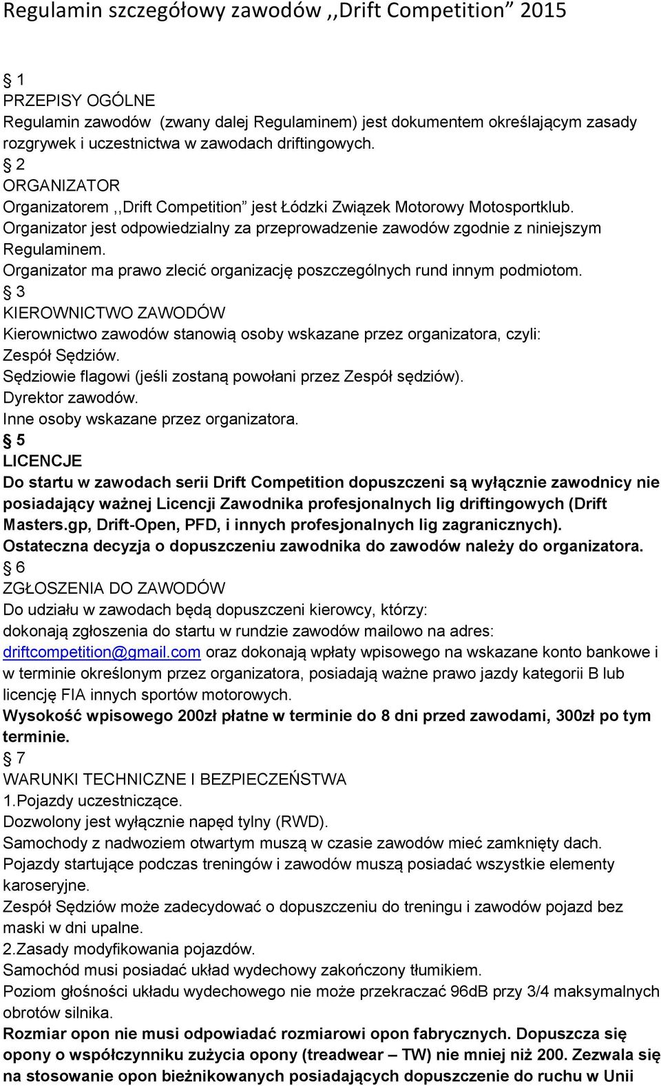 Organizator ma prawo zlecić organizację poszczególnych rund innym podmiotom. 3 KIEROWNICTWO ZAWODÓW Kierownictwo zawodów stanowią osoby wskazane przez organizatora, czyli: Zespół Sędziów.