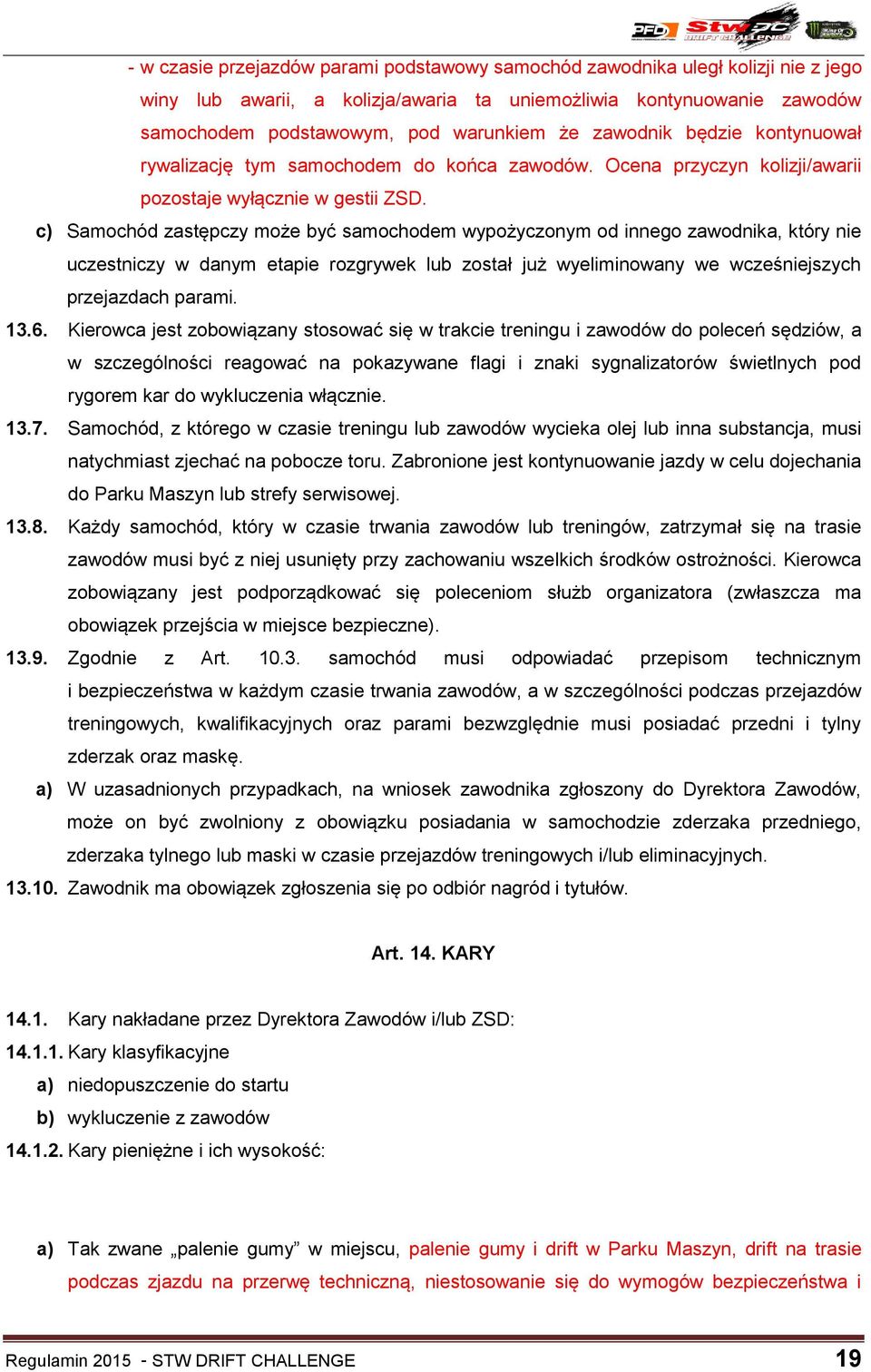 c) Samochód zastępczy może być samochodem wypożyczonym od innego zawodnika, który nie uczestniczy w danym etapie rozgrywek lub został już wyeliminowany we wcześniejszych przejazdach parami. 13.6.