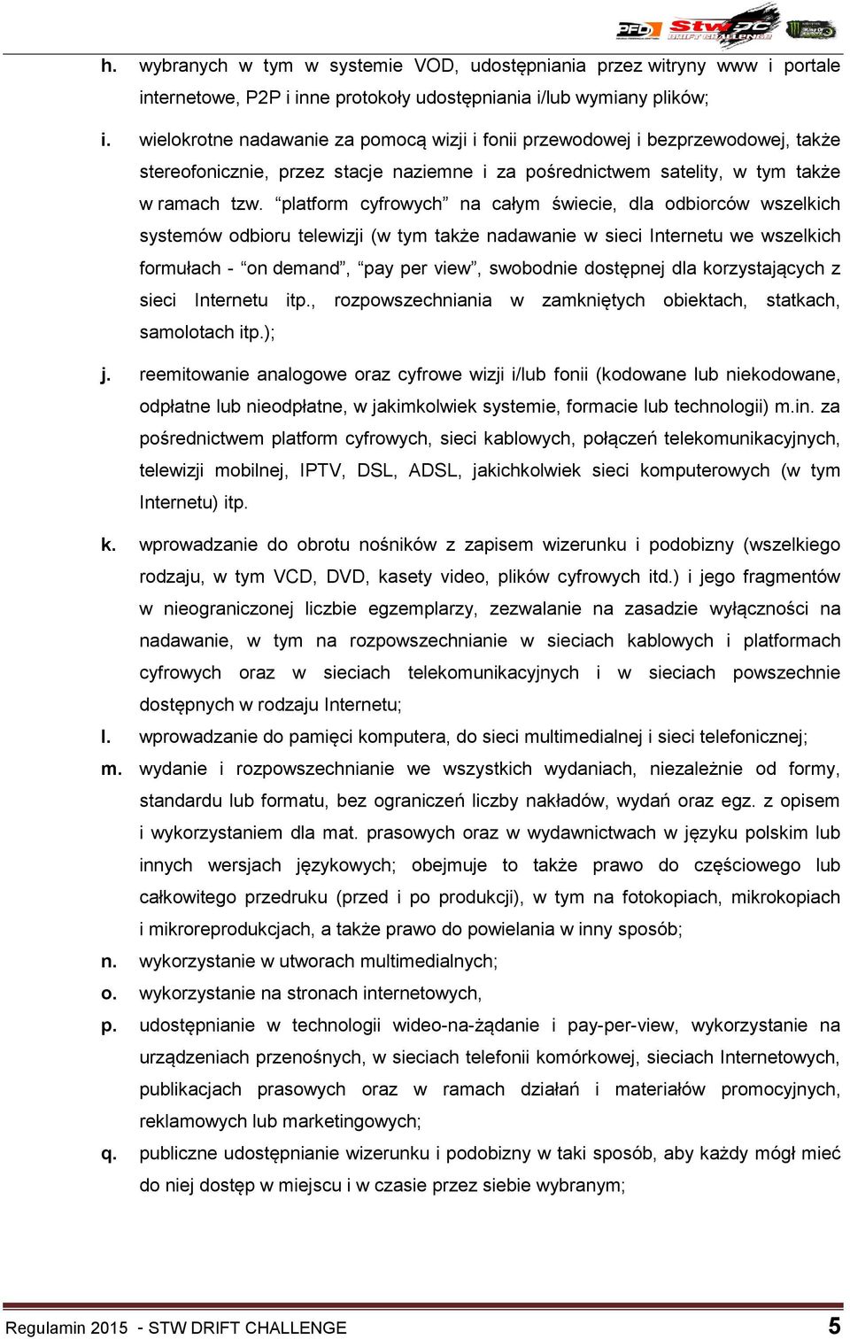 platform cyfrowych na całym świecie, dla odbiorców wszelkich systemów odbioru telewizji (w tym także nadawanie w sieci Internetu we wszelkich formułach - on demand, pay per view, swobodnie dostępnej