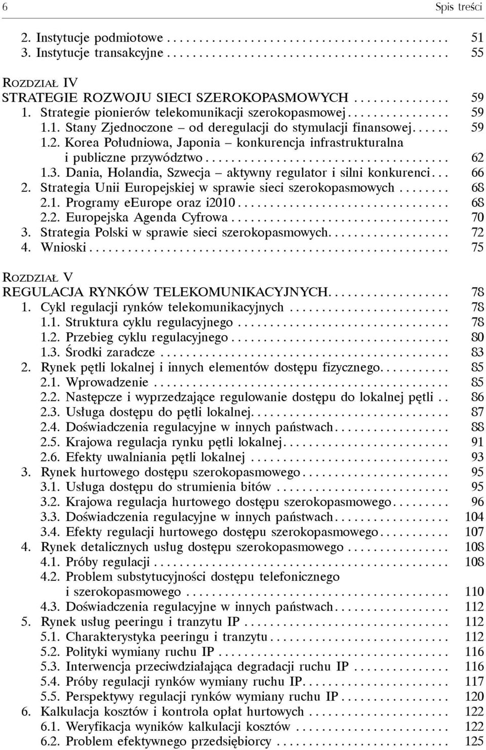 Korea Południowa, Japonia konkurencja infrastrukturalna i publiczne przywództwo...................................... 62 1.3. Dania, Holandia, Szwecja aktywny regulator i silni konkurenci... 66 2.