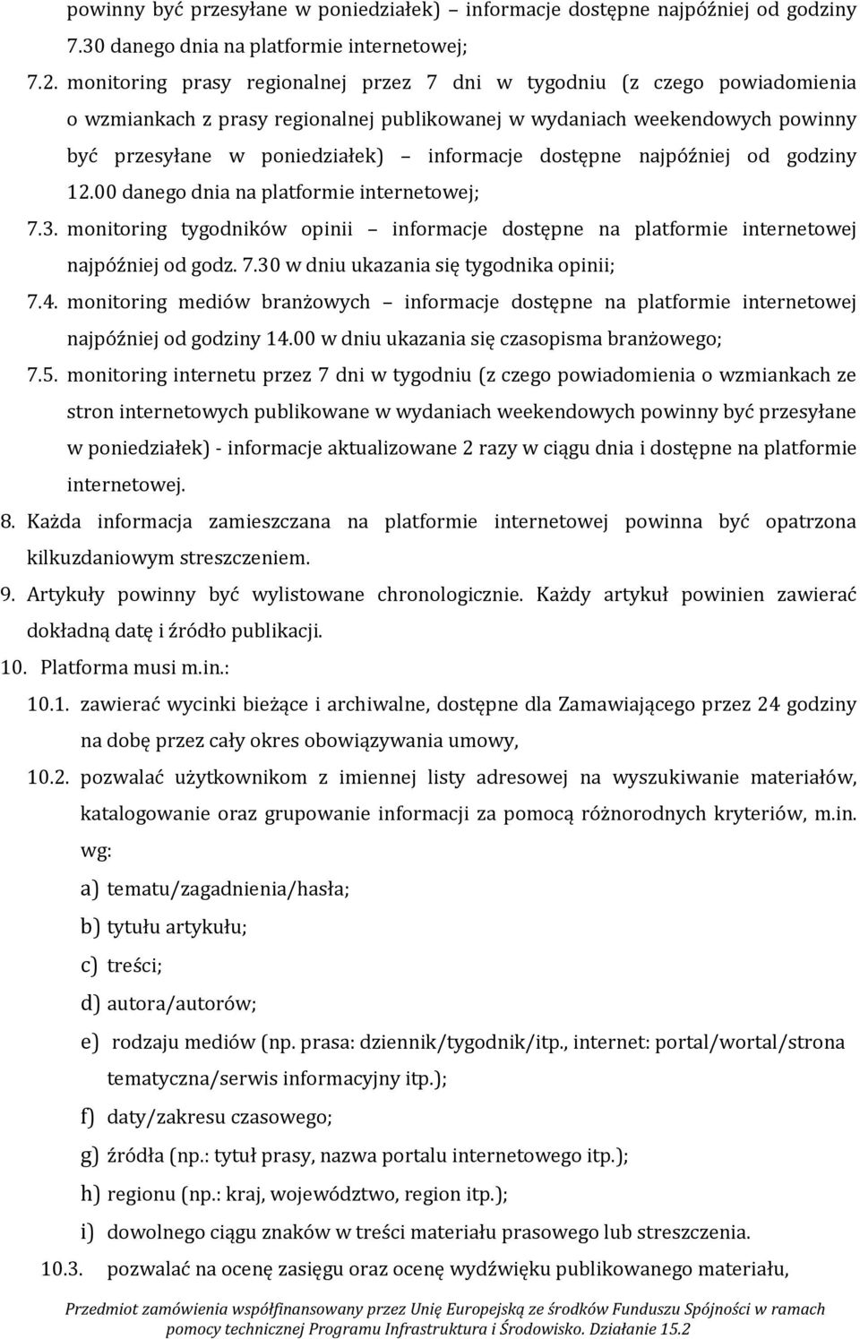 dostępne najpóźniej od godziny 12.00 danego dnia na platformie internetowej; 7.3. monitoring tygodników opinii informacje dostępne na platformie internetowej najpóźniej od godz. 7.30 w dniu ukazania się tygodnika opinii; 7.