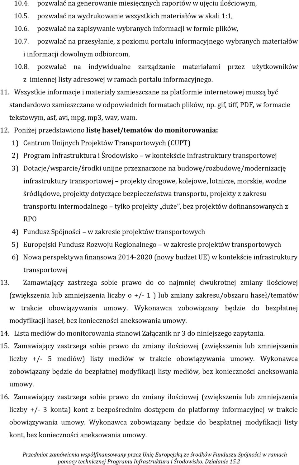 pozwalać na indywidualne zarządzanie materiałami przez użytkowników z imiennej listy adresowej w ramach portalu informacyjnego. 11.