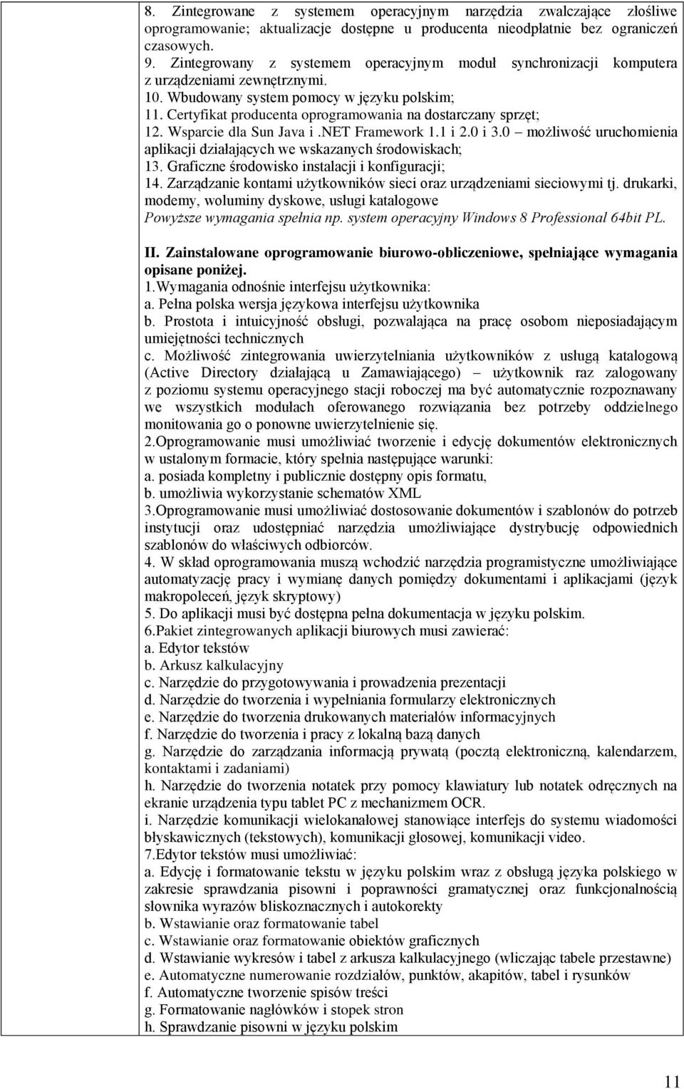 Certyfikat producenta oprogramowania na dostarczany sprzęt; 12. Wsparcie dla Sun Java i.net Framework 1.1 i 2.0 i 3.0 możliwość uruchomienia aplikacji działających we wskazanych środowiskach; 13.