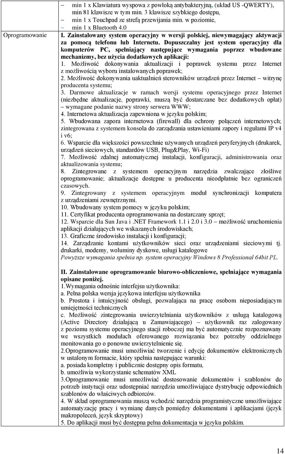 Dopuszczalny jest system operacyjny dla komputerów PC, spełniający następujące wymagania poprzez wbudowane mechanizmy, bez użycia dodatkowych aplikacji: 1.