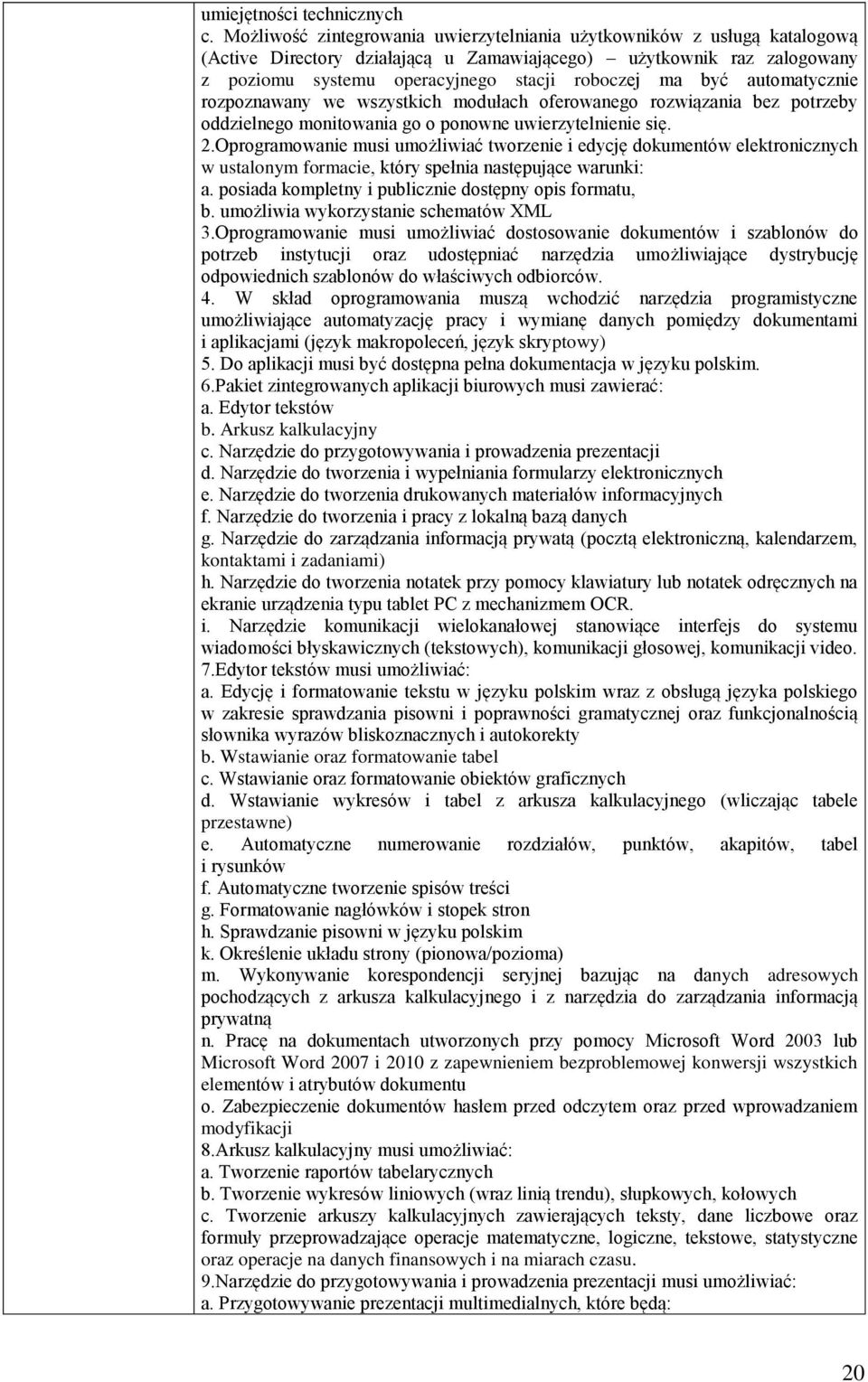 automatycznie rozpoznawany we wszystkich modułach oferowanego rozwiązania bez potrzeby oddzielnego monitowania go o ponowne uwierzytelnienie się. 2.