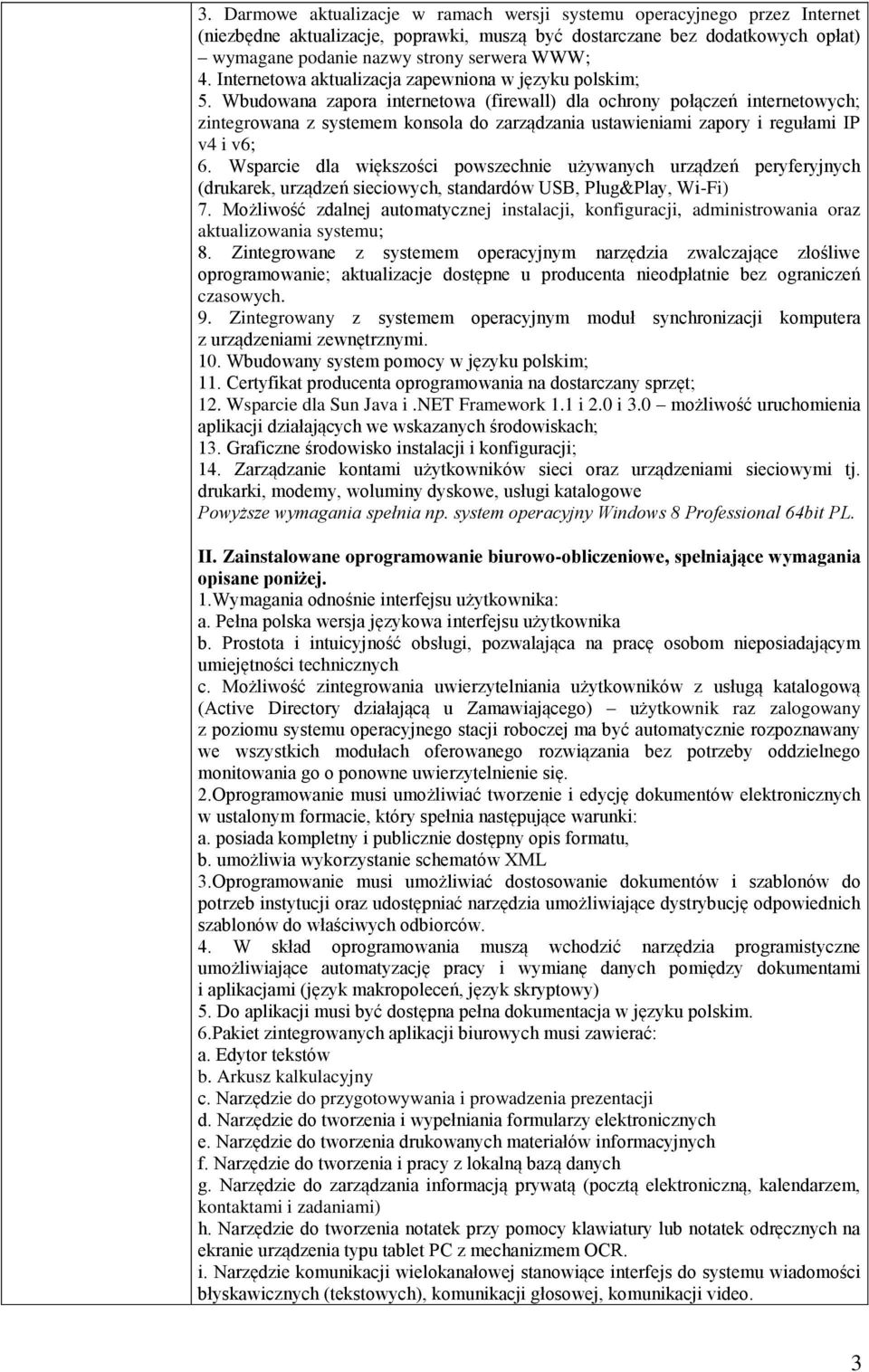 Wbudowana zapora internetowa (firewall) dla ochrony połączeń internetowych; zintegrowana z systemem konsola do zarządzania ustawieniami zapory i regułami IP v4 i v6; 6.