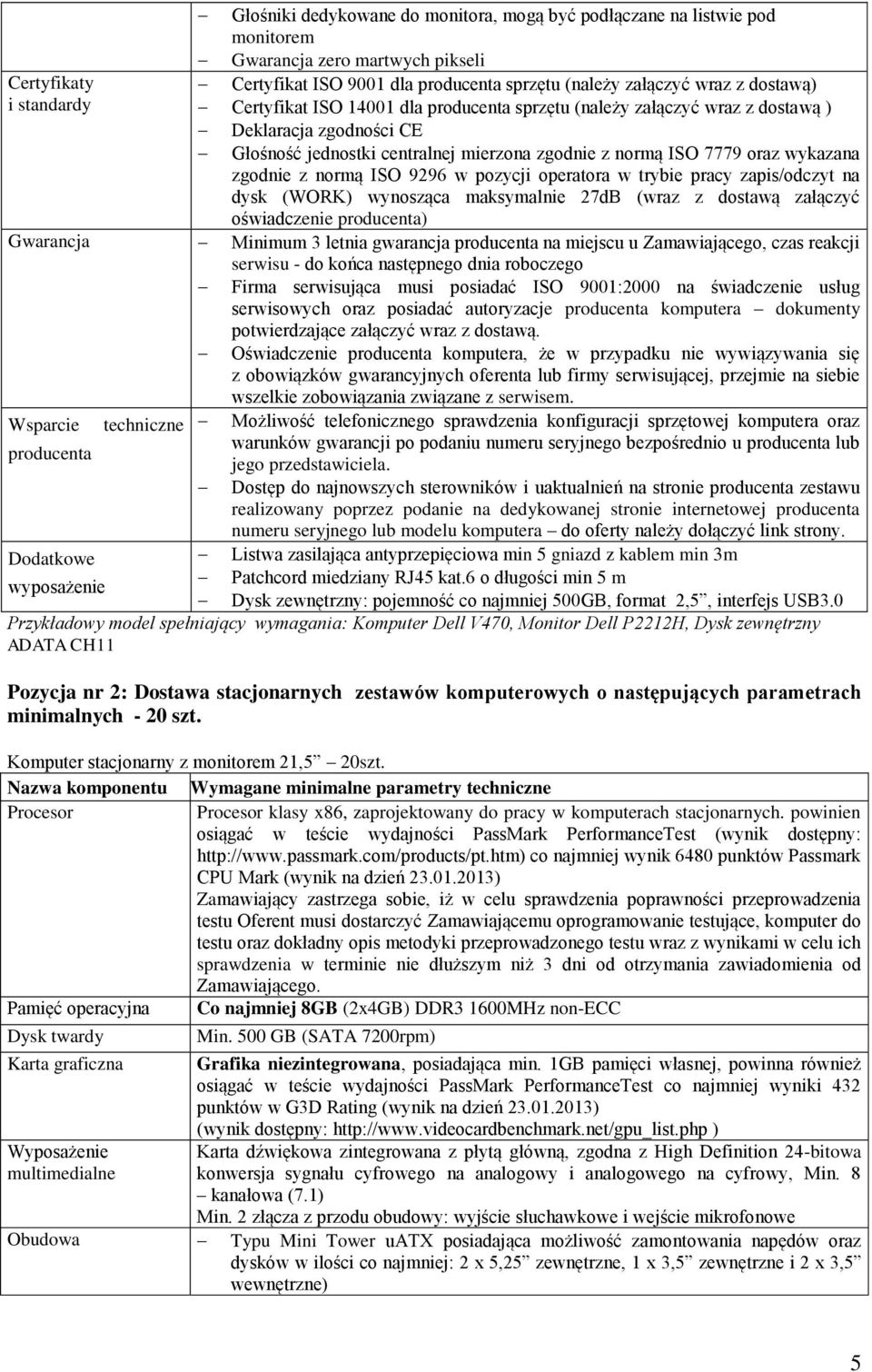 normą ISO 9296 w pozycji operatora w trybie pracy zapis/odczyt na dysk (WORK) wynosząca maksymalnie 27dB (wraz z dostawą załączyć oświadczenie producenta) Gwarancja Minimum 3 letnia gwarancja