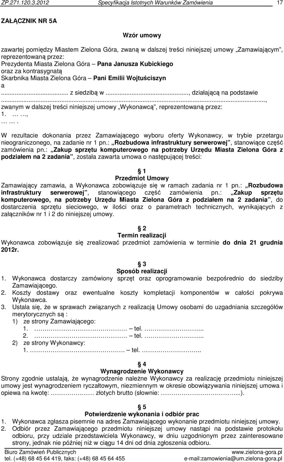 .., zwanym w dalszej treści niniejszej umowy Wykonawcą, reprezentowaną przez: 1.,. W rezultacie dokonania przez Zamawiającego wyboru oferty Wykonawcy, w trybie przetargu nieograniczonego, na zadanie nr 1 pn.