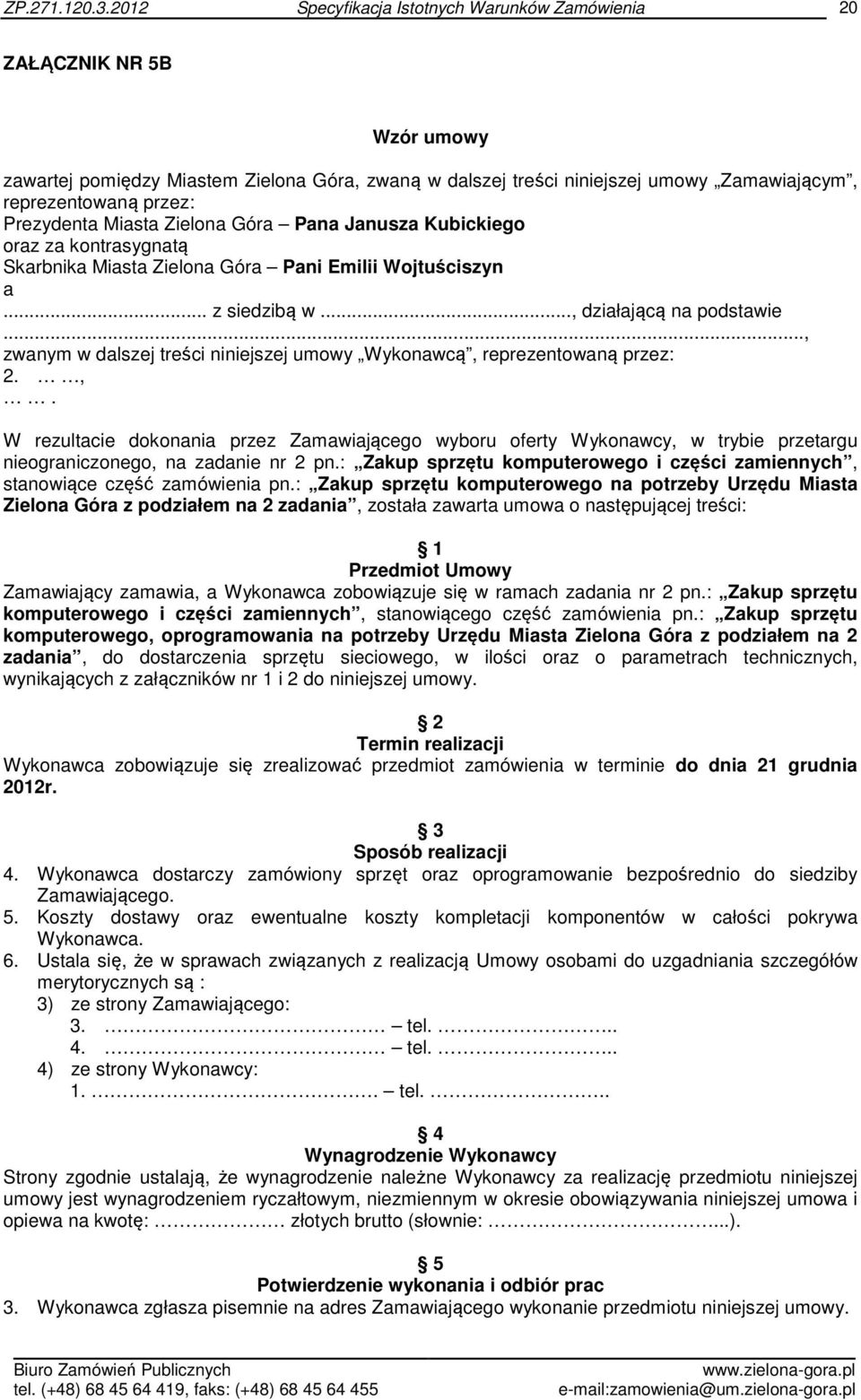 .., zwanym w dalszej treści niniejszej umowy Wykonawcą, reprezentowaną przez: 2.,. W rezultacie dokonania przez Zamawiającego wyboru oferty Wykonawcy, w trybie przetargu nieograniczonego, na zadanie nr 2 pn.