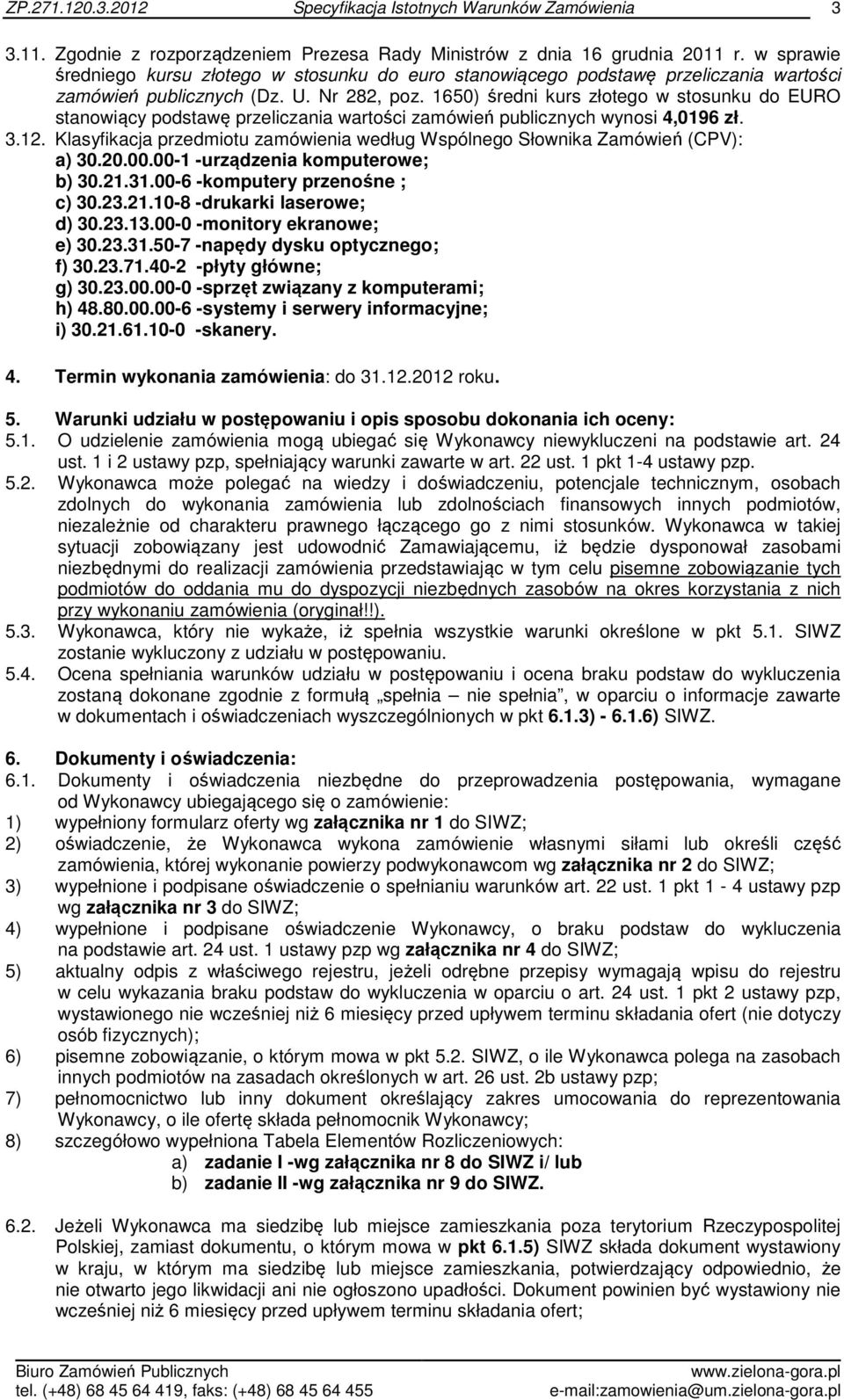 1650) średni kurs złotego w stosunku do EURO stanowiący podstawę przeliczania wartości zamówień publicznych wynosi 4,0196 zł. 3.12.