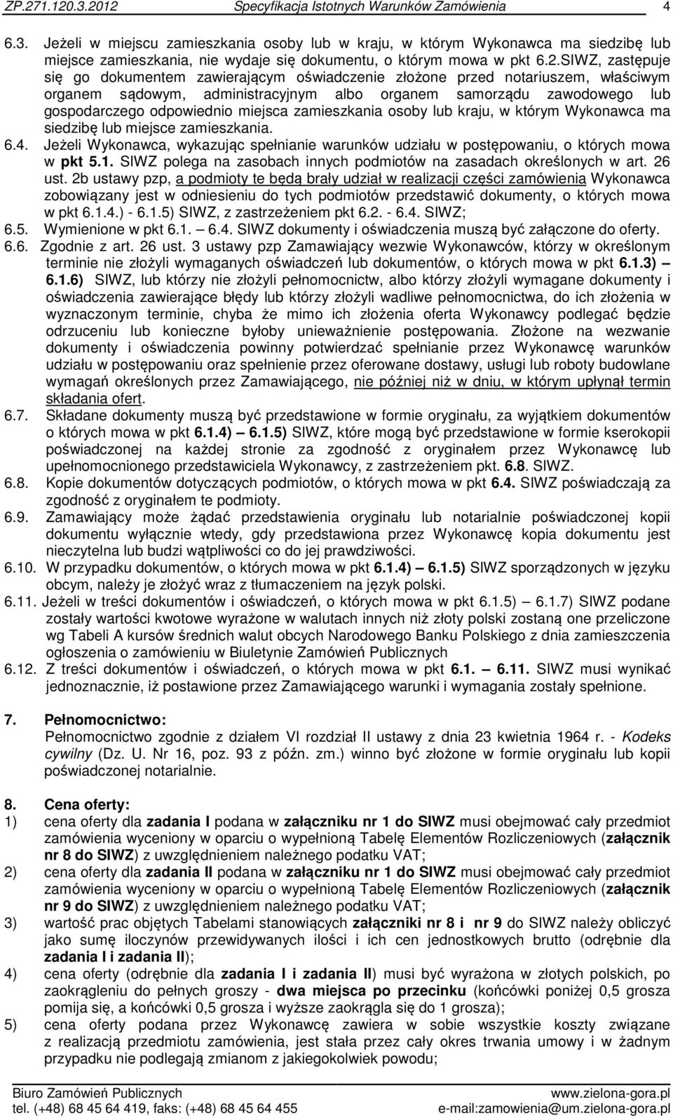 miejsca zamieszkania osoby lub kraju, w którym Wykonawca ma siedzibę lub miejsce zamieszkania. 6.4. Jeżeli Wykonawca, wykazując spełnianie warunków udziału w postępowaniu, o których mowa w pkt 5.1.