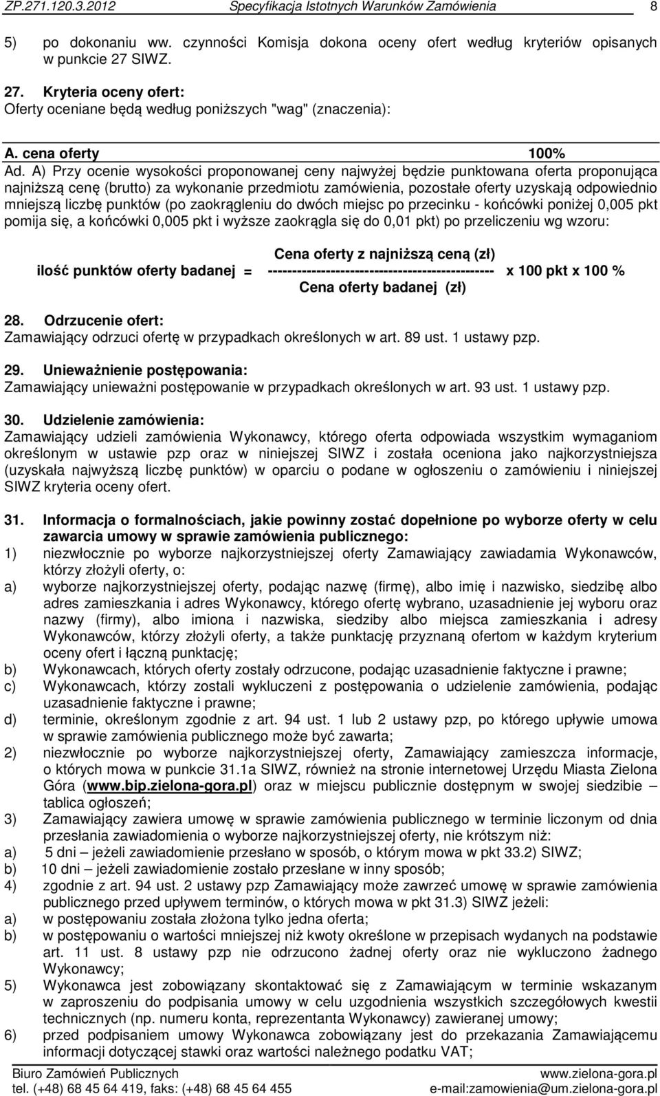 A) Przy ocenie wysokości proponowanej ceny najwyżej będzie punktowana oferta proponująca najniższą cenę (brutto) za wykonanie przedmiotu zamówienia, pozostałe oferty uzyskają odpowiednio mniejszą