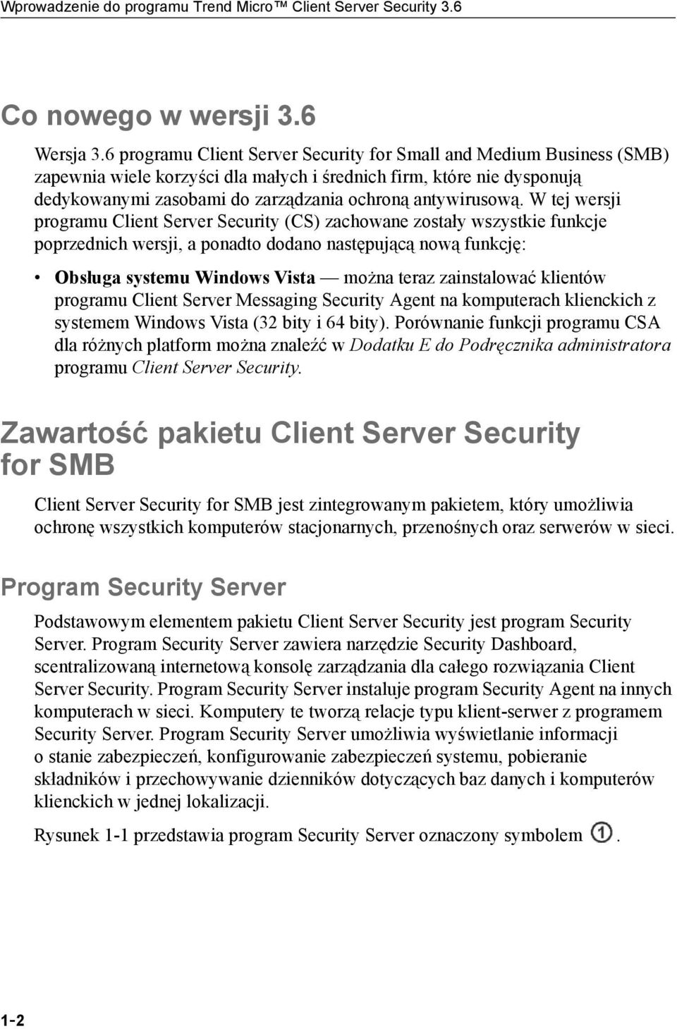 W tej wersji programu Client Server Security (CS) zachowane zostały wszystkie funkcje poprzednich wersji, a ponadto dodano następującą nową funkcję: Obsługa systemu Windows Vista można teraz