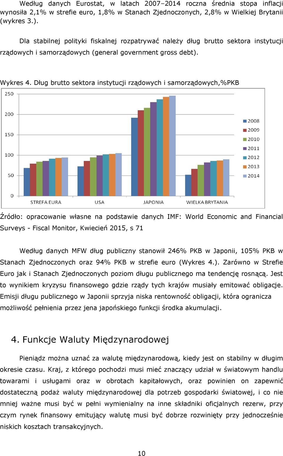 Dług brutto sektora instytucji rządowych i samorządowych,%pkb Źródło: opracowanie własne na podstawie danych IMF: World Economic and Financial Surveys - Fiscal Monitor, Kwiecień 2015, s 71 Według