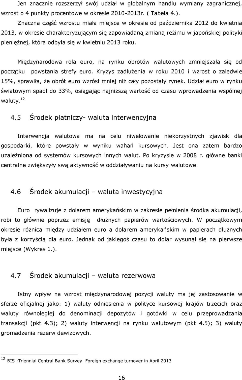 kwietniu 2013 roku. Międzynarodowa rola euro, na rynku obrotów walutowych zmniejszała się od początku powstania strefy euro.