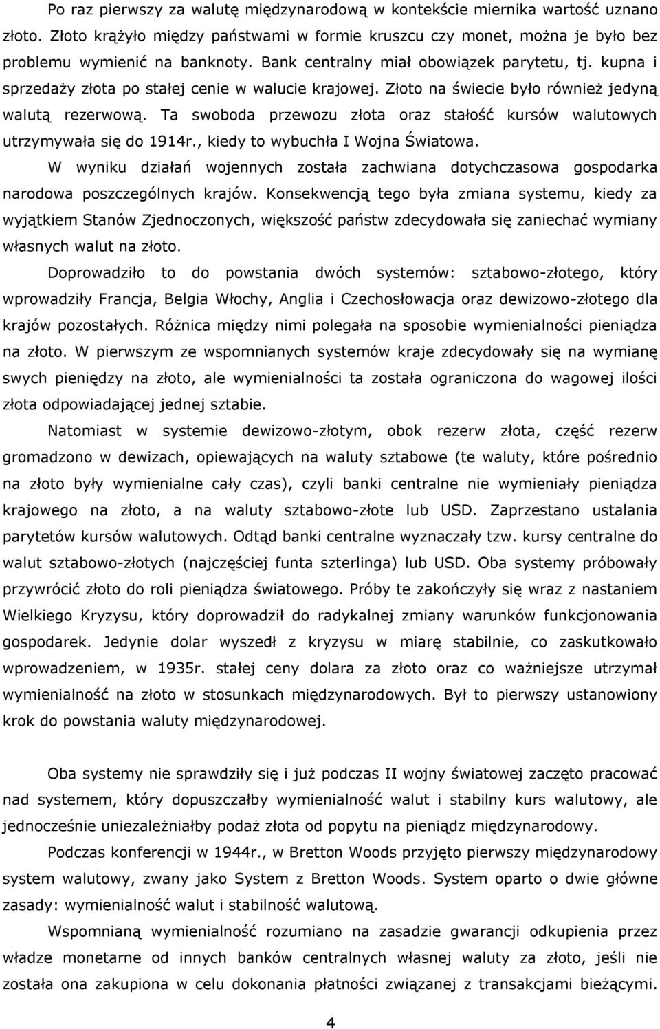 Ta swoboda przewozu złota oraz stałość kursów walutowych utrzymywała się do 1914r., kiedy to wybuchła I Wojna Światowa.