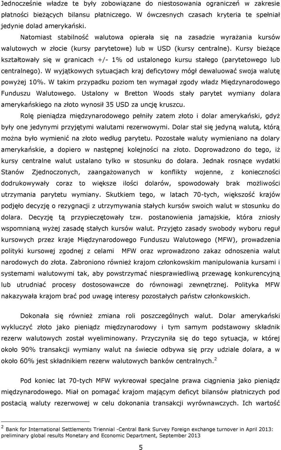 Kursy bieżące kształtowały się w granicach +/- 1% od ustalonego kursu stałego (parytetowego lub centralnego). W wyjątkowych sytuacjach kraj deficytowy mógł dewaluować swoja walutę powyżej 10%.