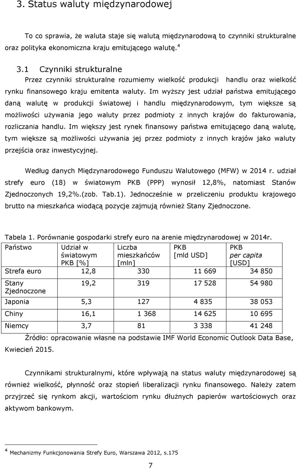 Im wyższy jest udział państwa emitującego daną walutę w produkcji światowej i handlu międzynarodowym, tym większe są możliwości używania jego waluty przez podmioty z innych krajów do fakturowania,