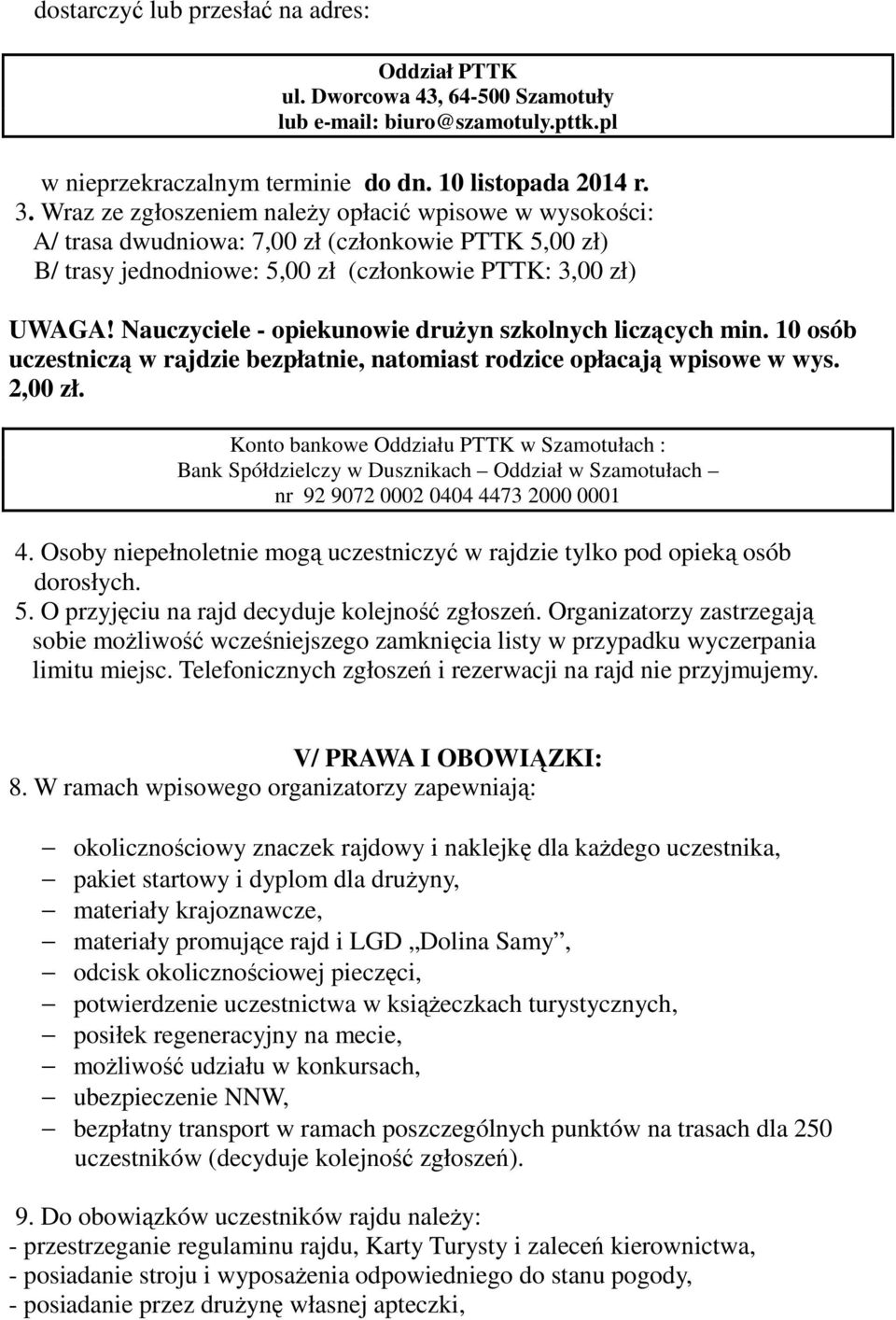 Nauczyciele - opiekunowie drużyn szkolnych liczących min. 10 osób uczestniczą w rajdzie bezpłatnie, natomiast rodzice opłacają wpisowe w wys. 2,00 zł.