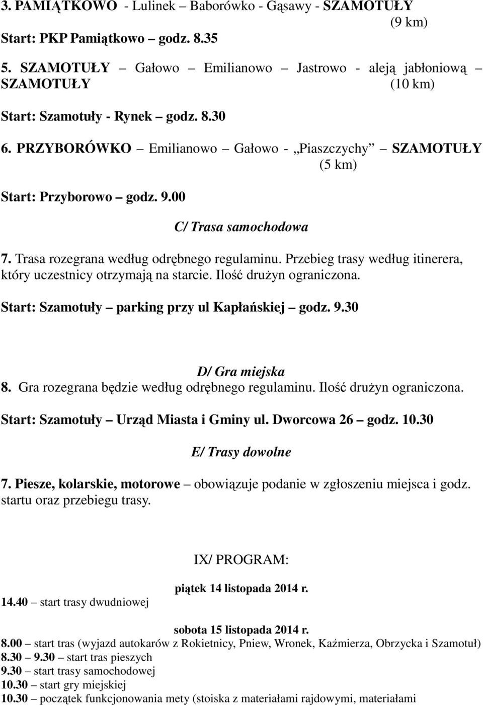 00 C/ Trasa samochodowa 7. Trasa rozegrana według odrębnego regulaminu. Przebieg trasy według itinerera, który uczestnicy otrzymają na starcie. Ilość drużyn ograniczona.