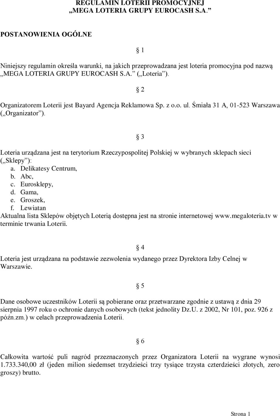 3 Loteria urządzana jest na terytorium Rzeczypospolitej Polskiej w wybranych sklepach sieci ( Sklepy ): a. Delikatesy Centrum, b. Abc, c. Eurosklepy, d. Gama, e. Groszek, f.